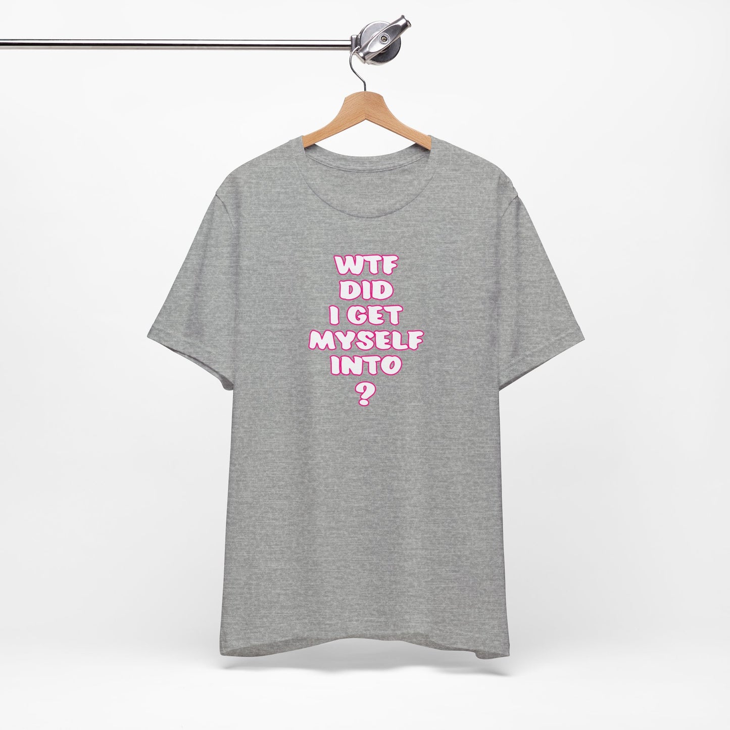 'WTF Did I Get Myself Into? (VS 2) (Soft, Quality Bella & Canvas <Or Comparable> Unisex Tee)