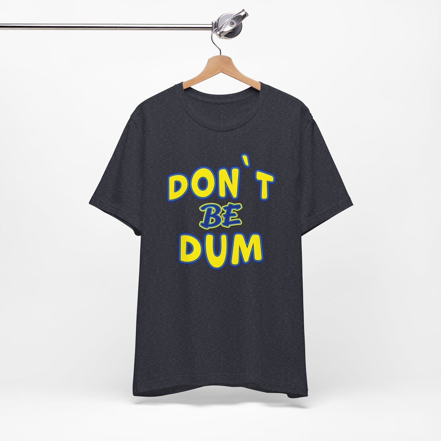 'Don't Be Dum' (VS 1) (Soft, Quality Bella & Canvas <Or Comparable> Unisex Tee)