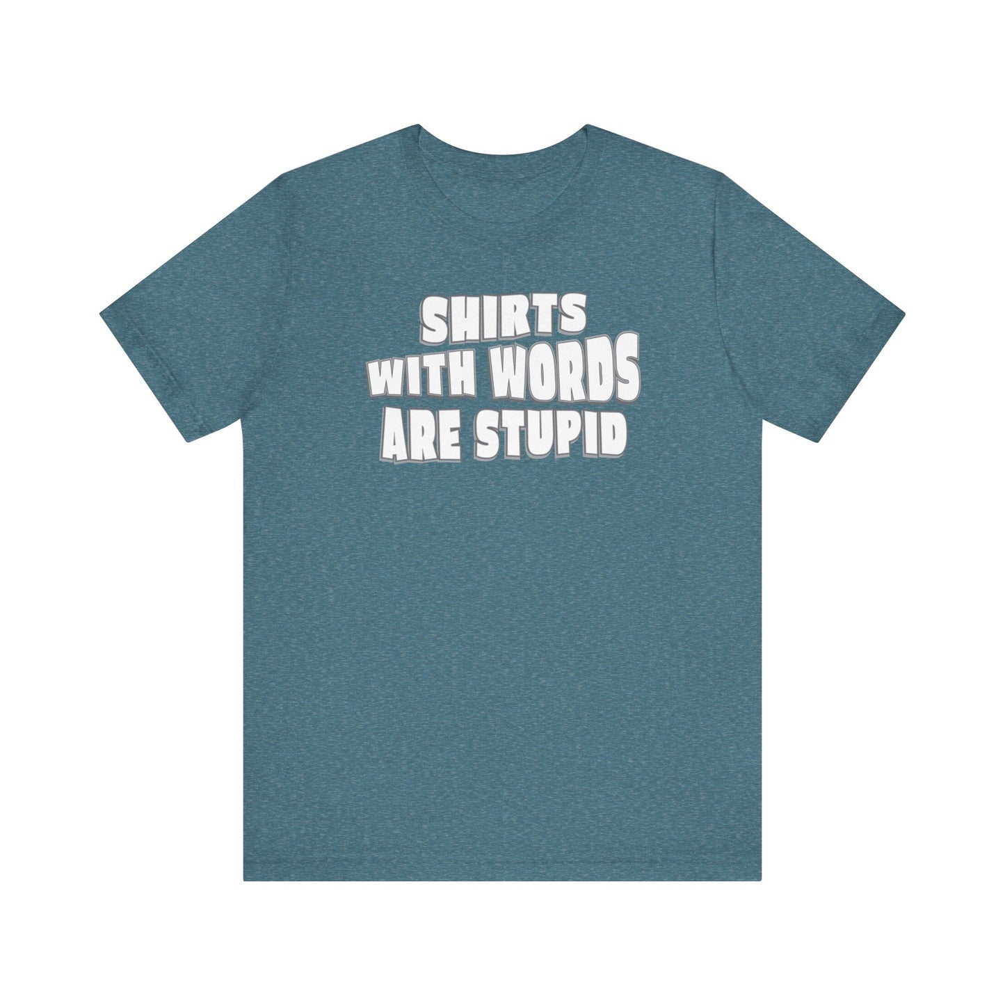 'Shirts With Words Are Stupid' (VS 2) (Soft, Quality Bella & Canvas <Or Comparable> Unisex Tee)