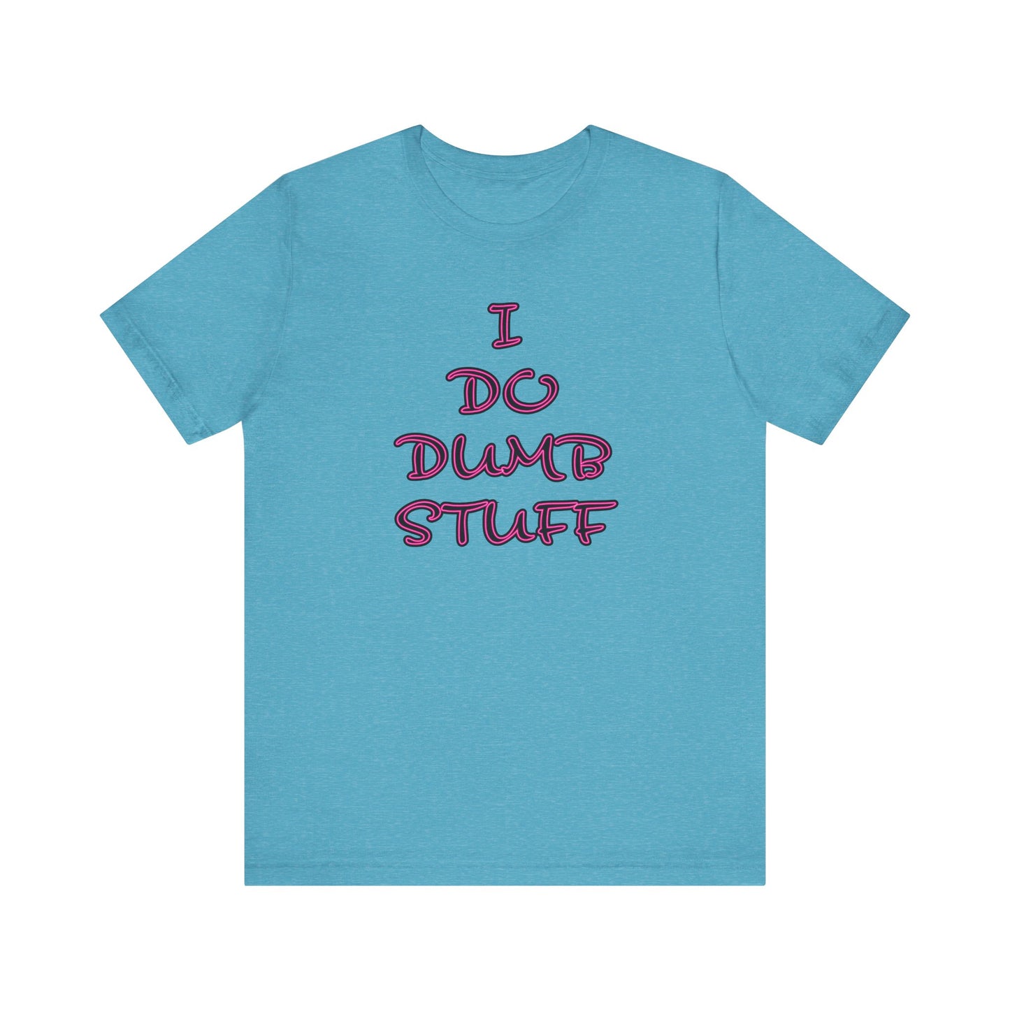 'I Do Dumb Stuff' (VS 3) (Soft, Quality Bella & Canvas <Or Comparable> Unisex Tee)
