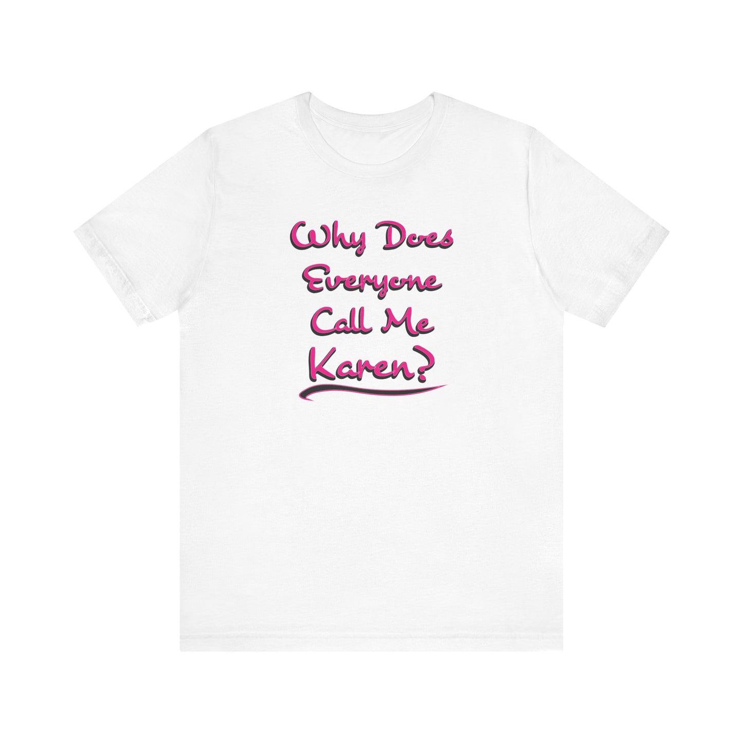 'Why Does Everyone Call Me Karen?' (Soft, Quality Bella & Canvas <Or Comparable> Unisex Tee)