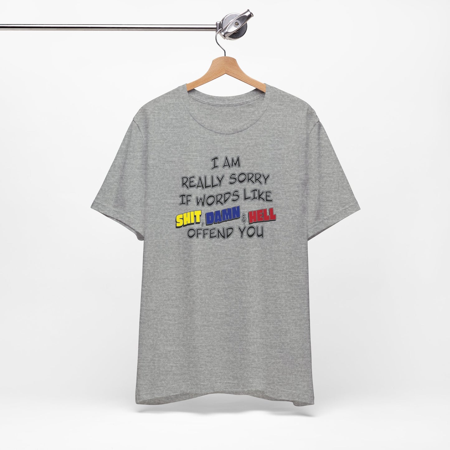 'I Am Really Sorry If Words Like Shit, Damn & Hell Offend You' (Soft, Quality Bella & Canvas <Or Comparable> Unisex Tee)