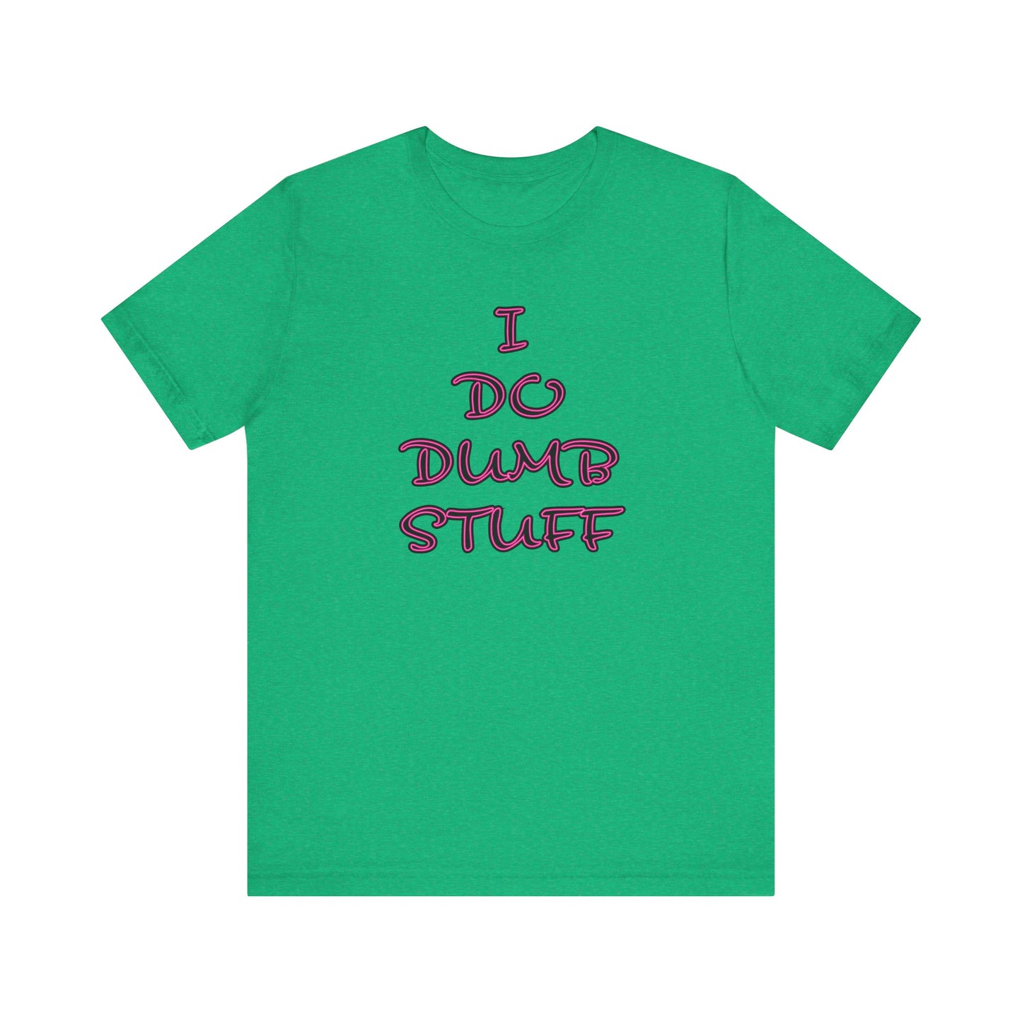 'I Do Dumb Stuff' (VS 3) (Soft, Quality Bella & Canvas <Or Comparable> Unisex Tee)