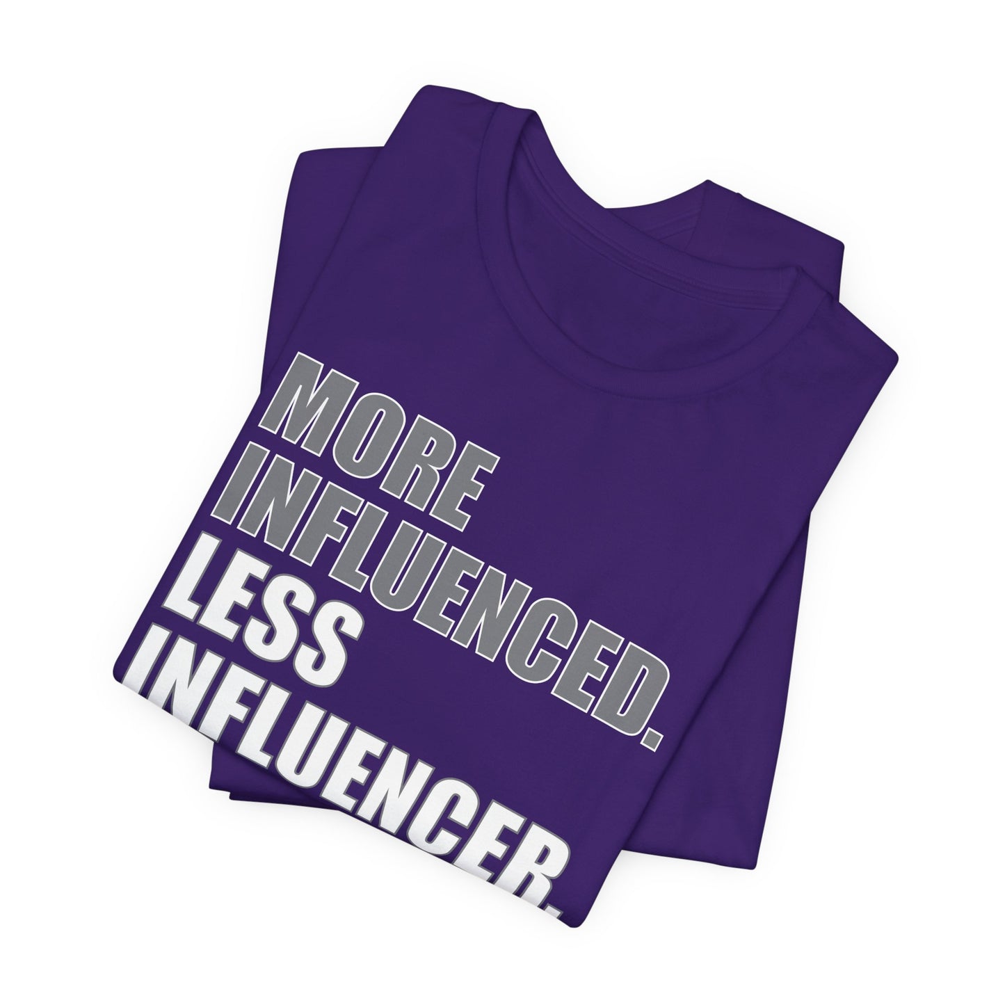 'More Influenced. Less Influencer' (VS 1) (Soft, Quality Bella & Canvas <Or Comparable> Unisex Tee)