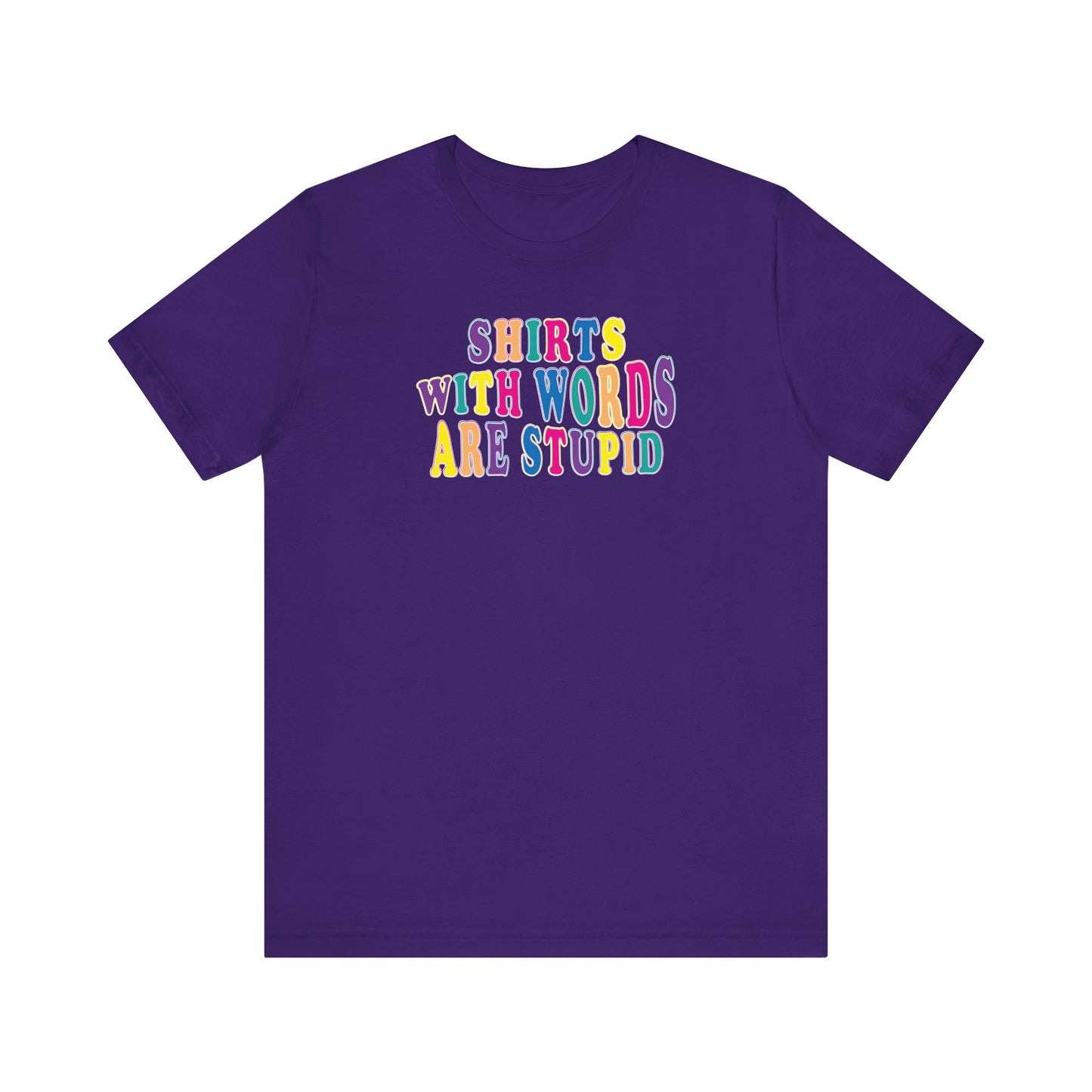 'Shirts with Words Are Stupid' (VS 1) (Soft, Quality Bella & Canvas <Or Comparable> Unisex Tee)