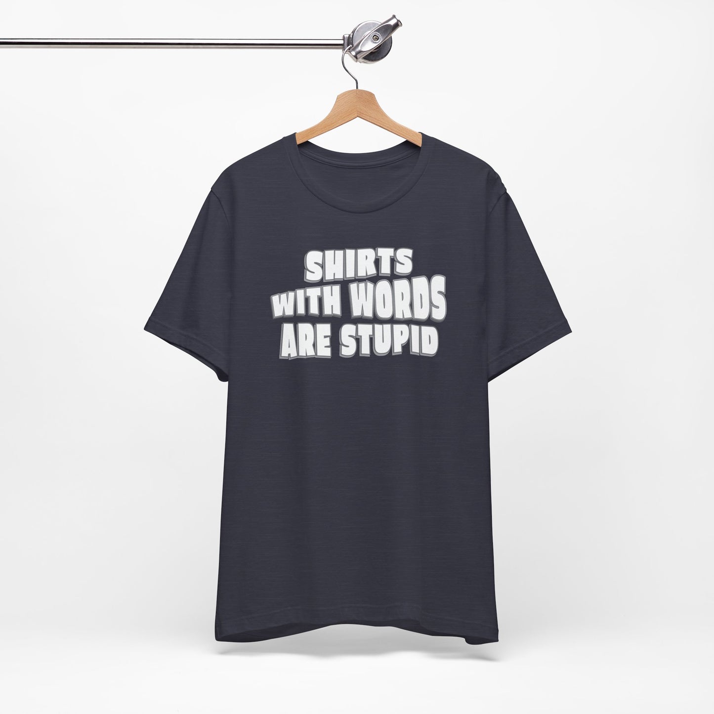 'Shirts With Words Are Stupid' (VS 2) (Soft, Quality Bella & Canvas <Or Comparable> Unisex Tee)