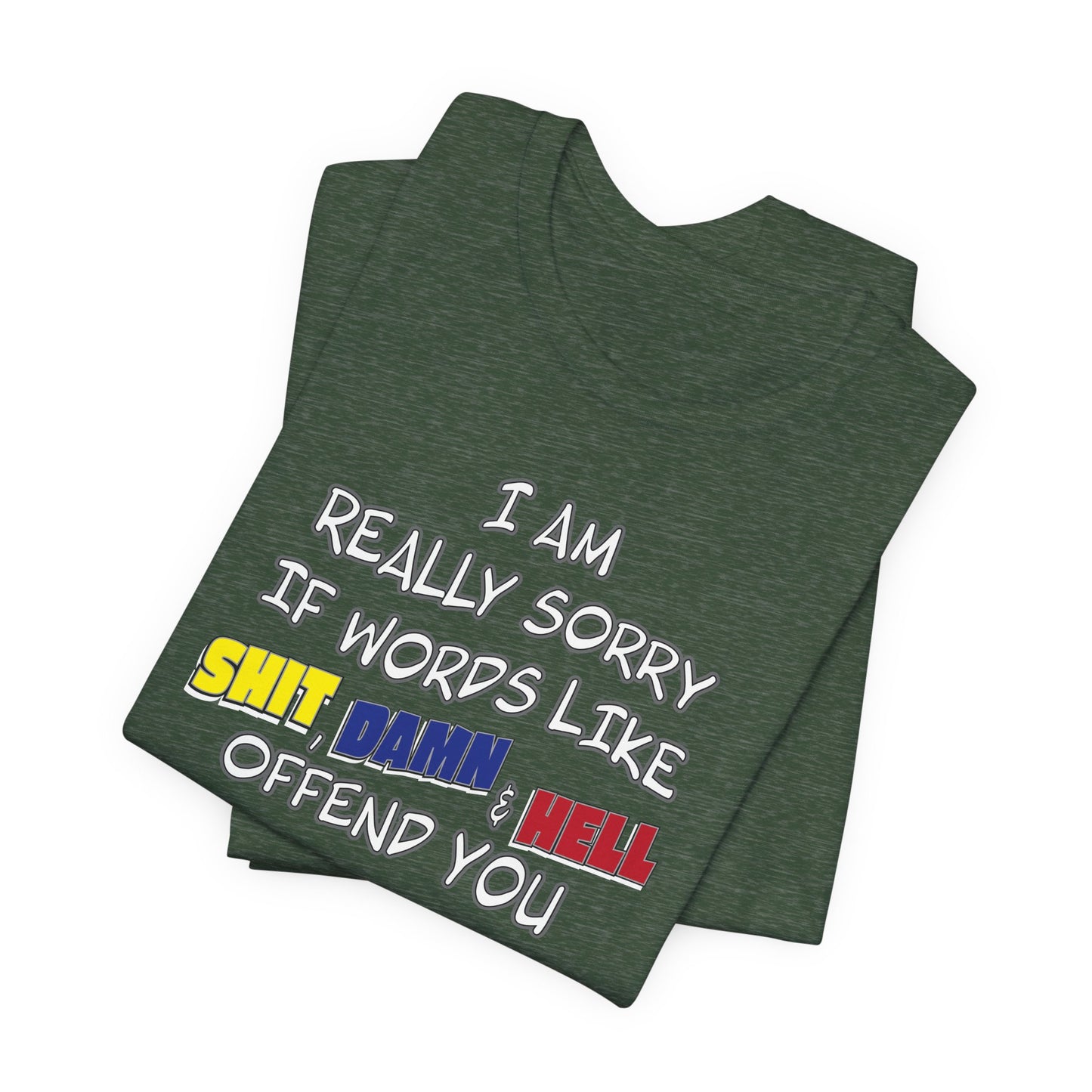 'I Am Really Sorry If Words Like Shit, Damn & Hell Offend You' (Soft, Quality Bella & Canvas <Or Comparable> Unisex Tee)