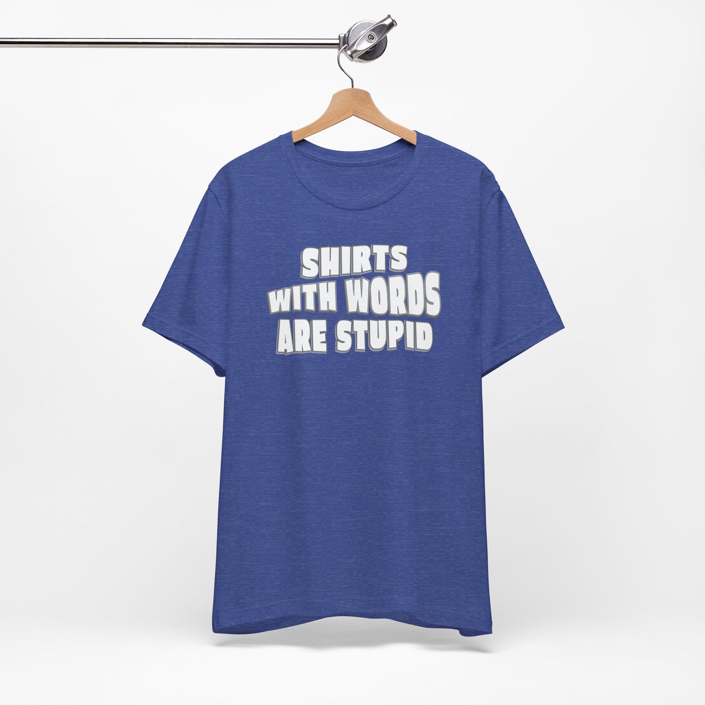 'Shirts With Words Are Stupid' (VS 2) (Soft, Quality Bella & Canvas <Or Comparable> Unisex Tee)