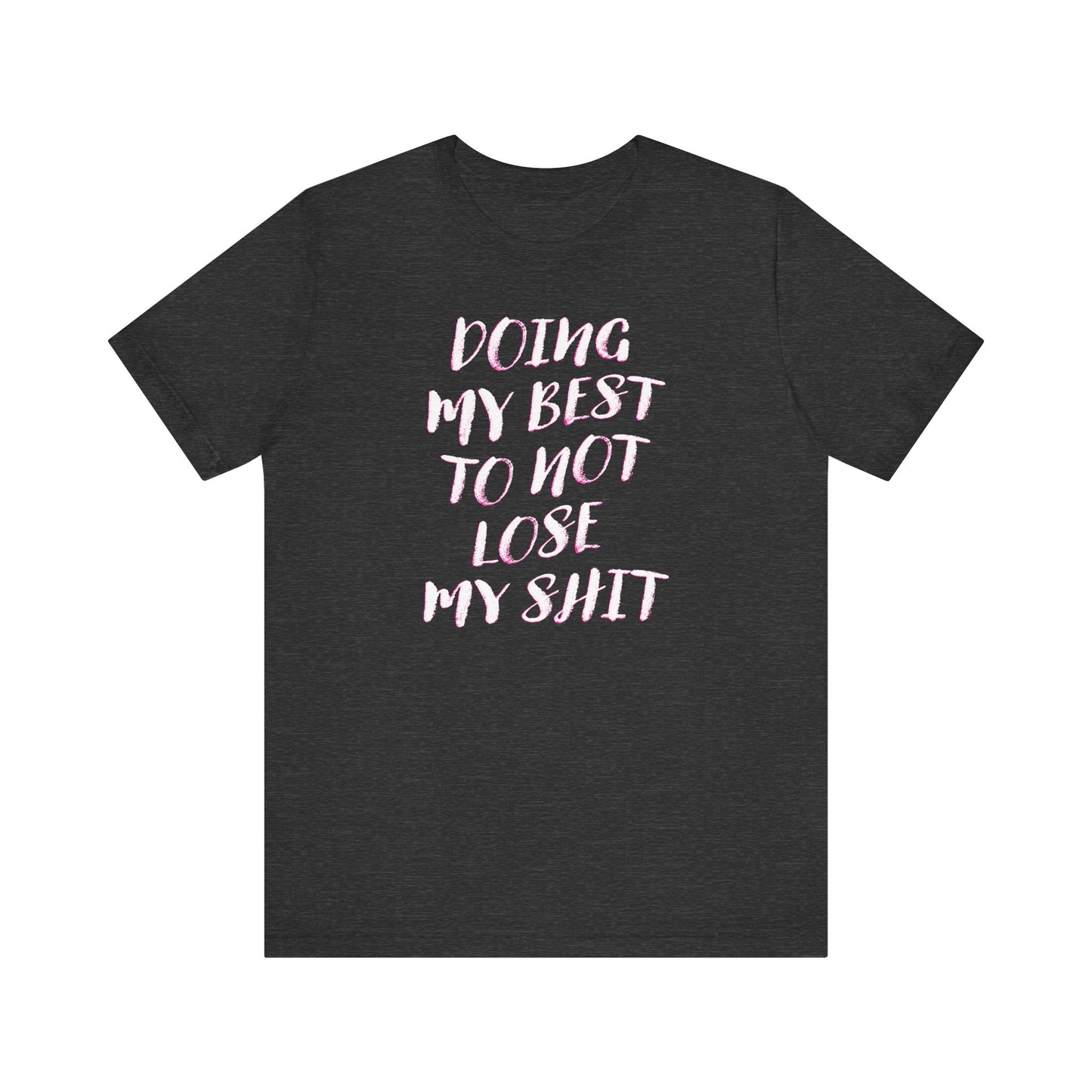 'Doing My Best To Not Lose My Shit' (VS 2) (Soft, Quality Bella & Canvas <Or Comparable> Unisex Tee)