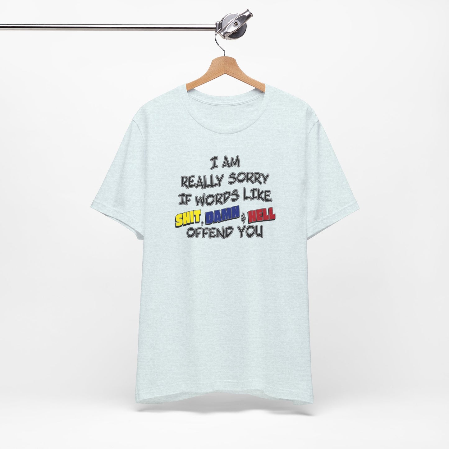 'I Am Really Sorry If Words Like Shit, Damn & Hell Offend You' (Soft, Quality Bella & Canvas <Or Comparable> Unisex Tee)
