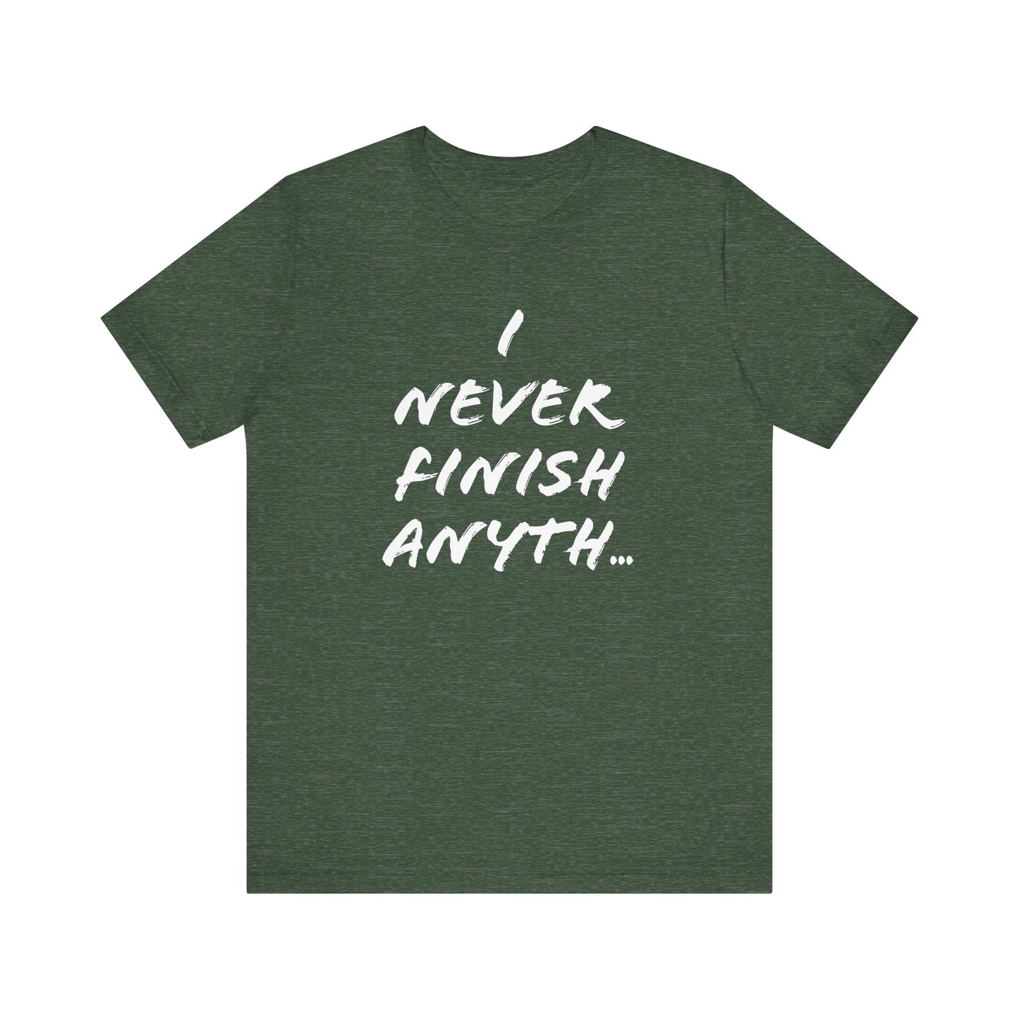 'I Never Finish Anythi...' (Soft, Quality Bella & Canvas <Or Comparable> Unisex Tee)