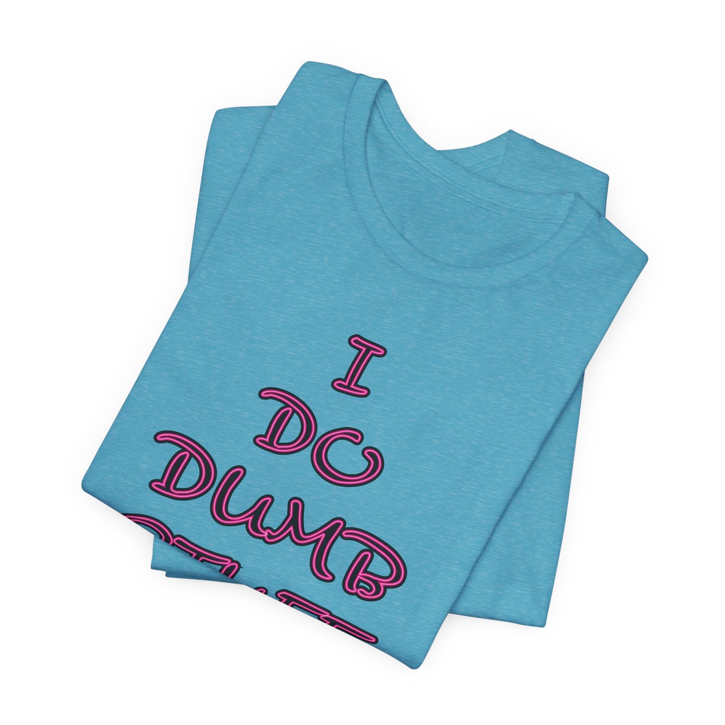 'I Do Dumb Stuff' (VS 3) (Soft, Quality Bella & Canvas <Or Comparable> Unisex Tee)