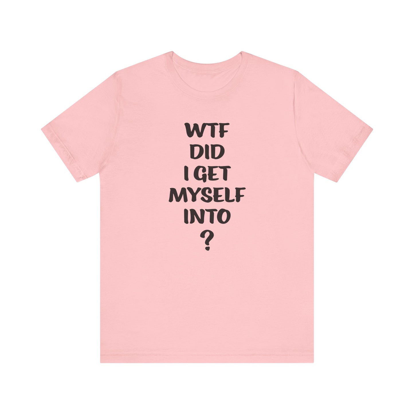 'WTF Did I Get Myself Into? (VS 1) (Soft, Quality Bella & Canvas <Or Comparable> Unisex Tee)