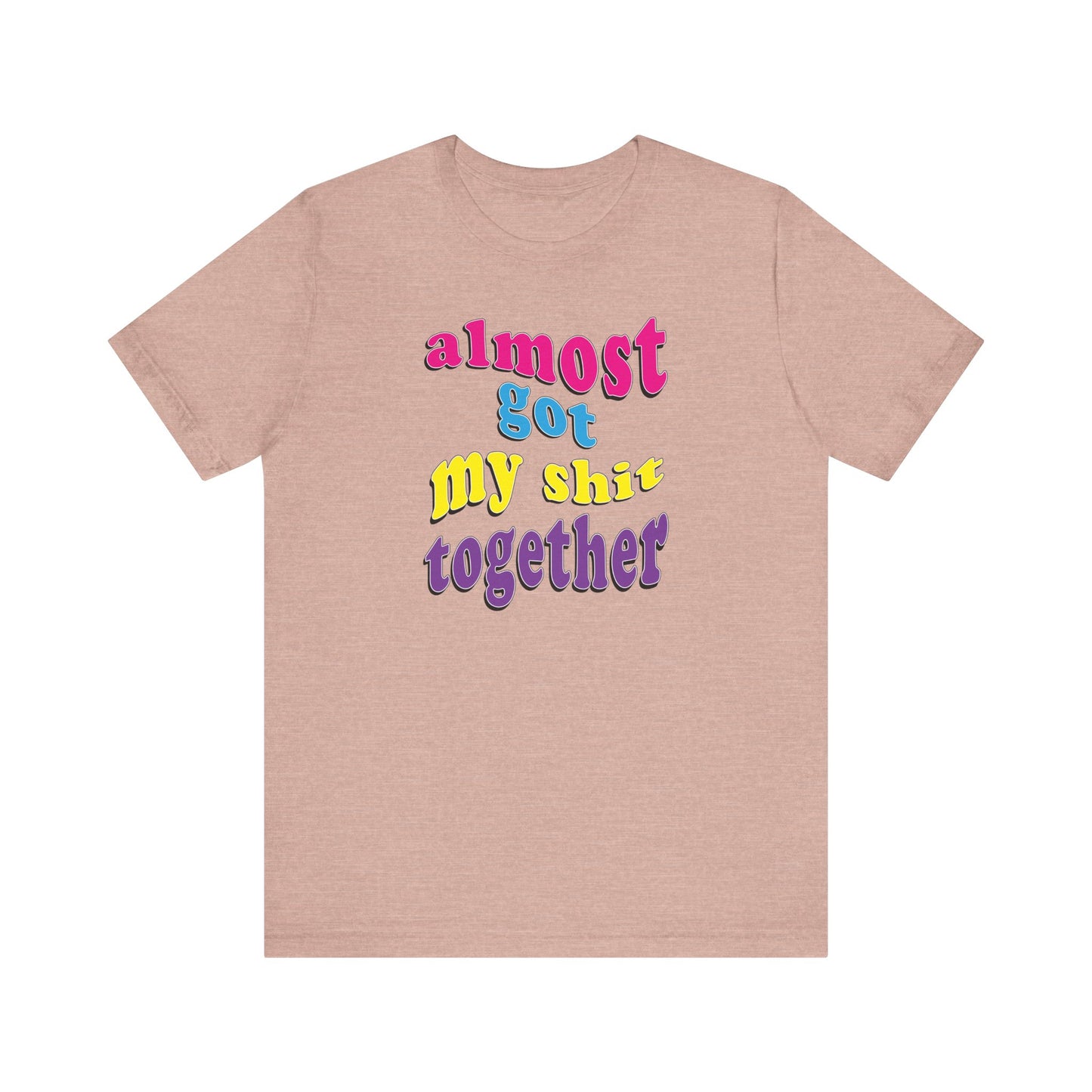 'Almost Got My Shit Together' (VS 2) (Soft, Quality Bella & Canvas <Or Comparable> Unisex Tee)