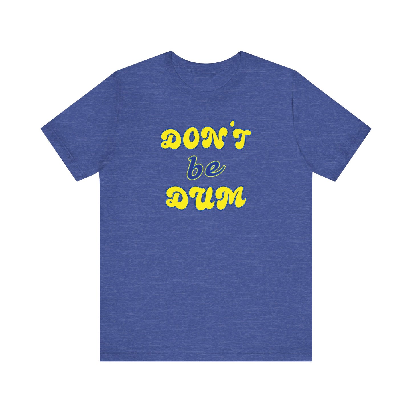 'Don't Be Dum' (VS 2) (Soft, Quality Bella & Canvas <Or Comparable> Unisex Tee)