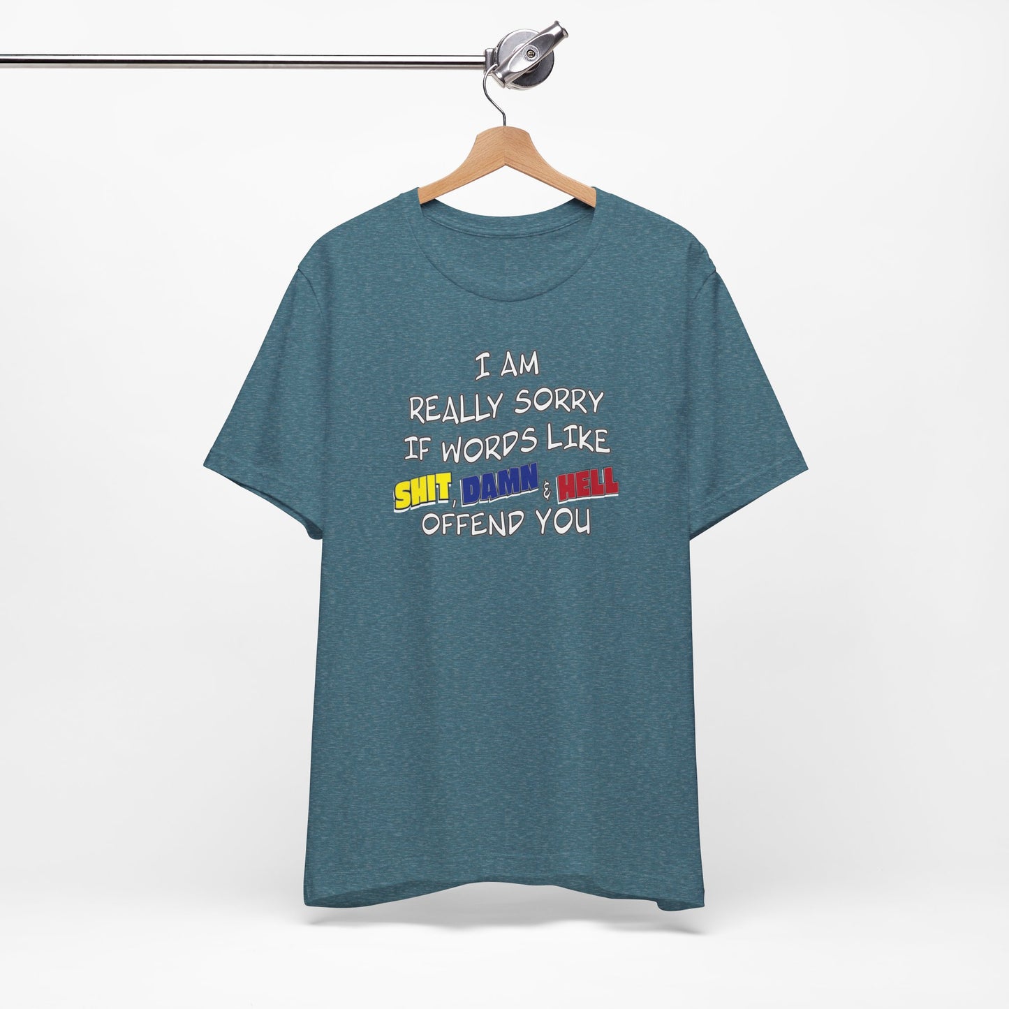 'I Am Really Sorry If Words Like Shit, Damn & Hell Offend You' (Soft, Quality Bella & Canvas <Or Comparable> Unisex Tee)