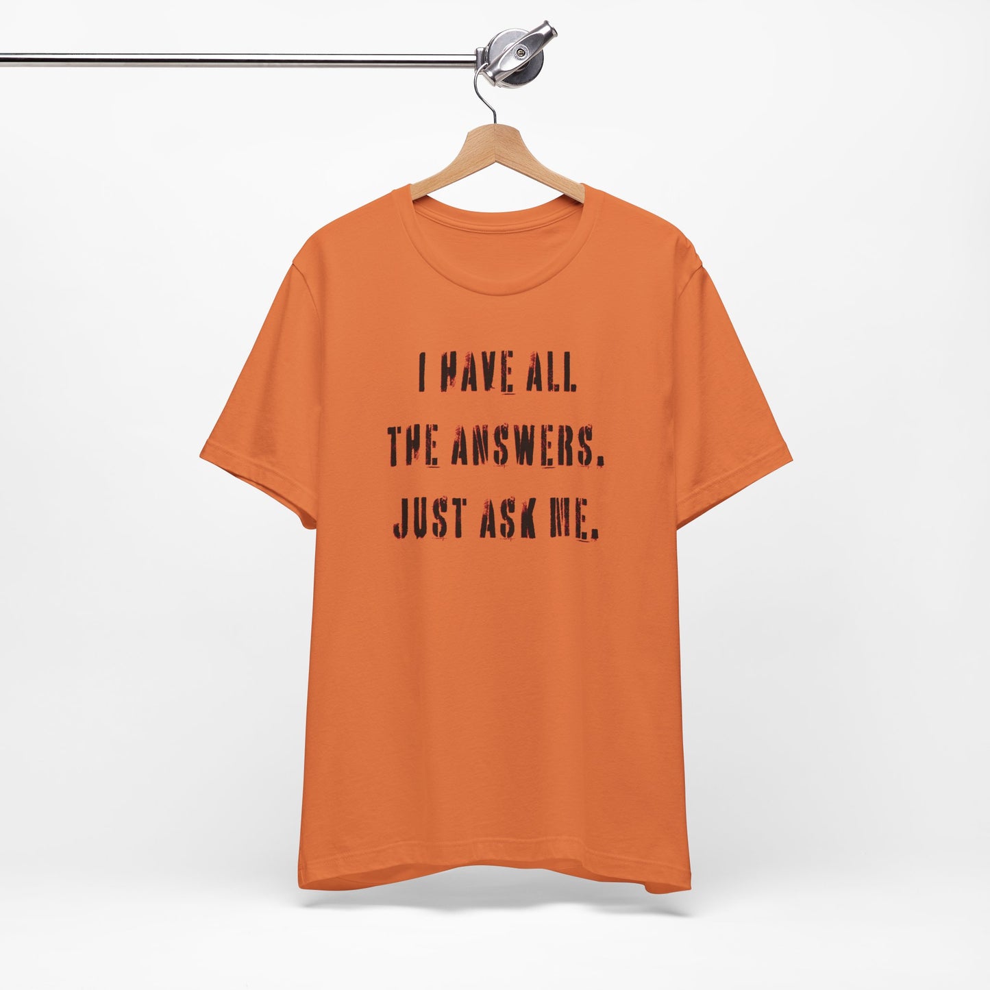 'I Have All The Answers. Just Ask Me.' (Soft, Quality Bella & Canvas <Or Comparable> Unisex Tee)