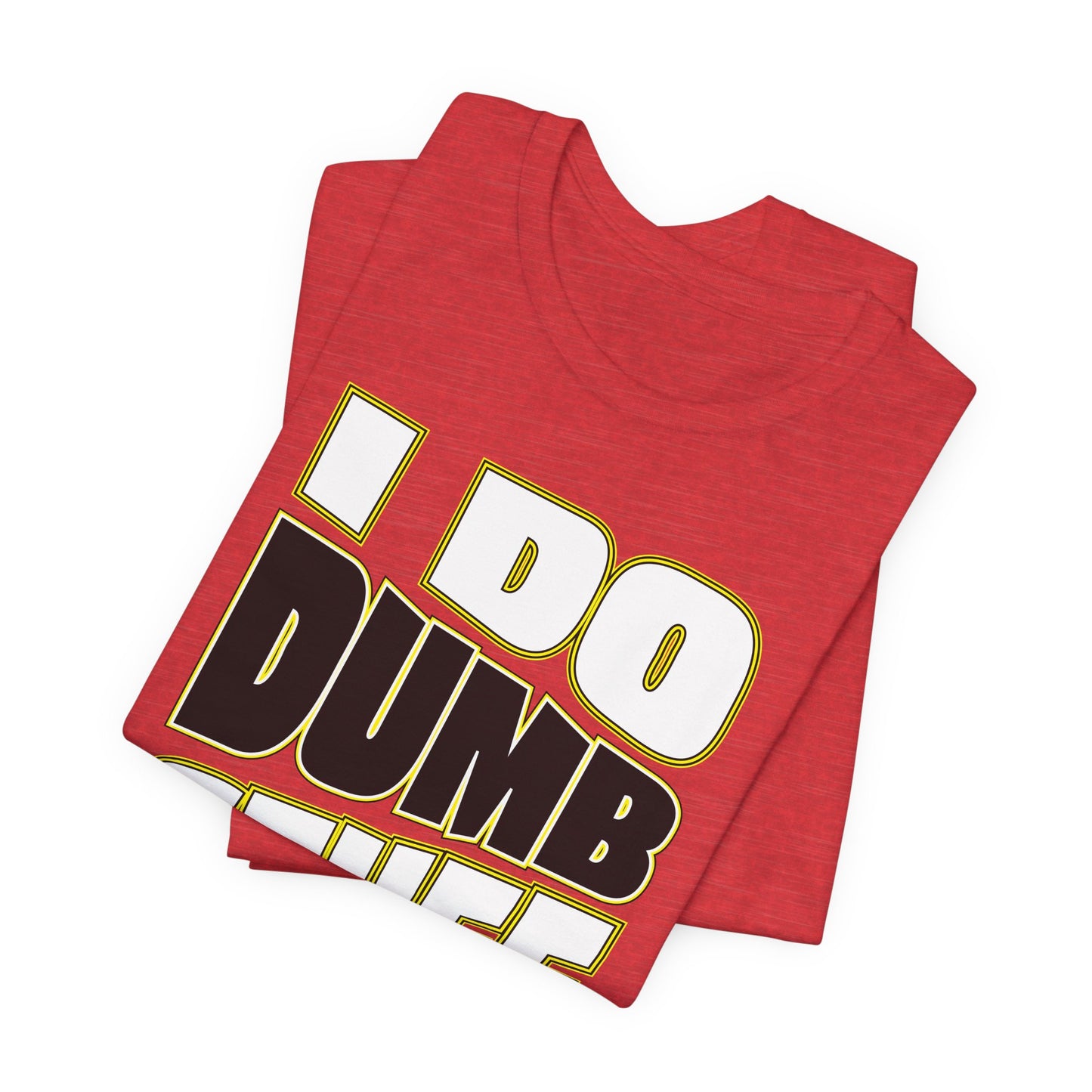 'I Do Dumb Stuff' (VS 1) (Soft, Quality Bella & Canvas <Or Comparable> Unisex Tee)