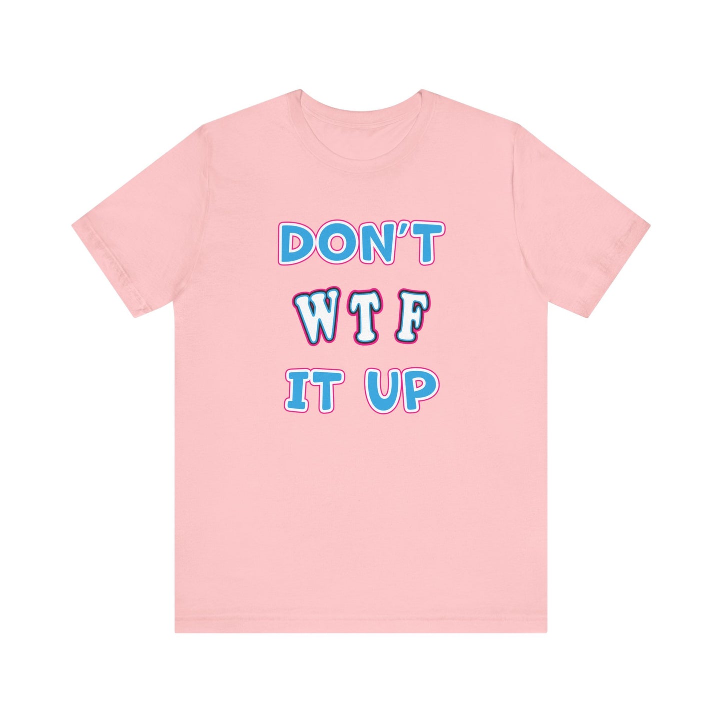 'Don't WTF It Up' (Soft, Quality Bella & Canvas <Or Comparable> Unisex Tee)