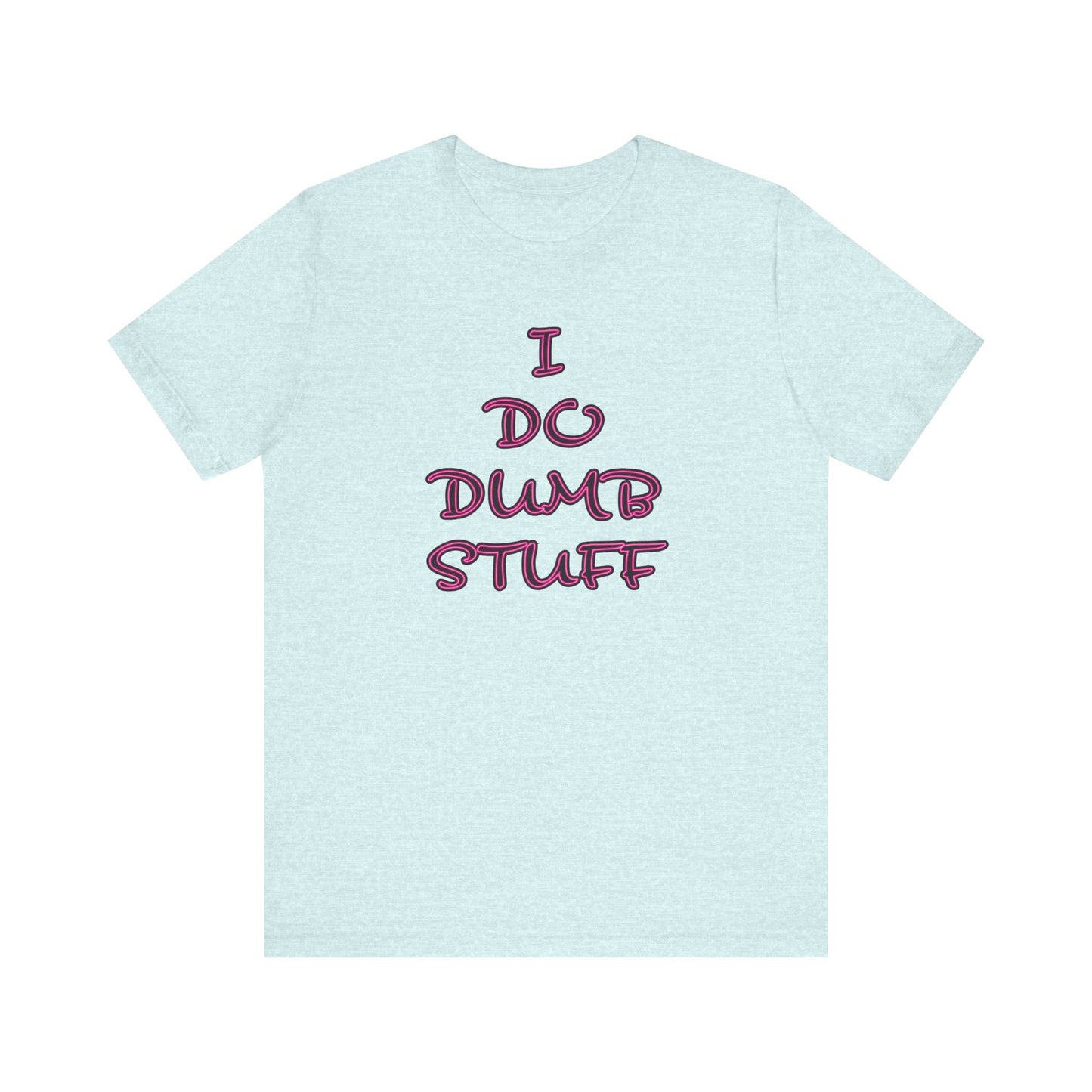 'I Do Dumb Stuff' (VS 3) (Soft, Quality Bella & Canvas <Or Comparable> Unisex Tee)