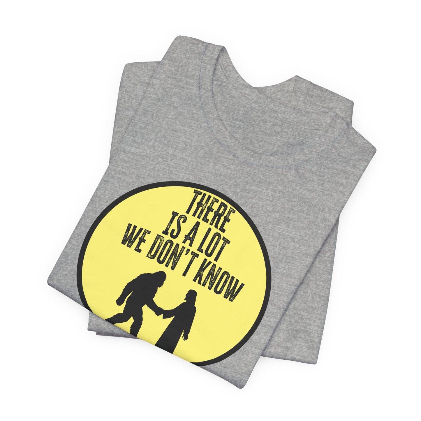 'There Is A Lot We Don't Know" (Bigfoot Meets Jesus) (Soft, Quality Bella & Canvas <Or Comparable> Unisex Tee)