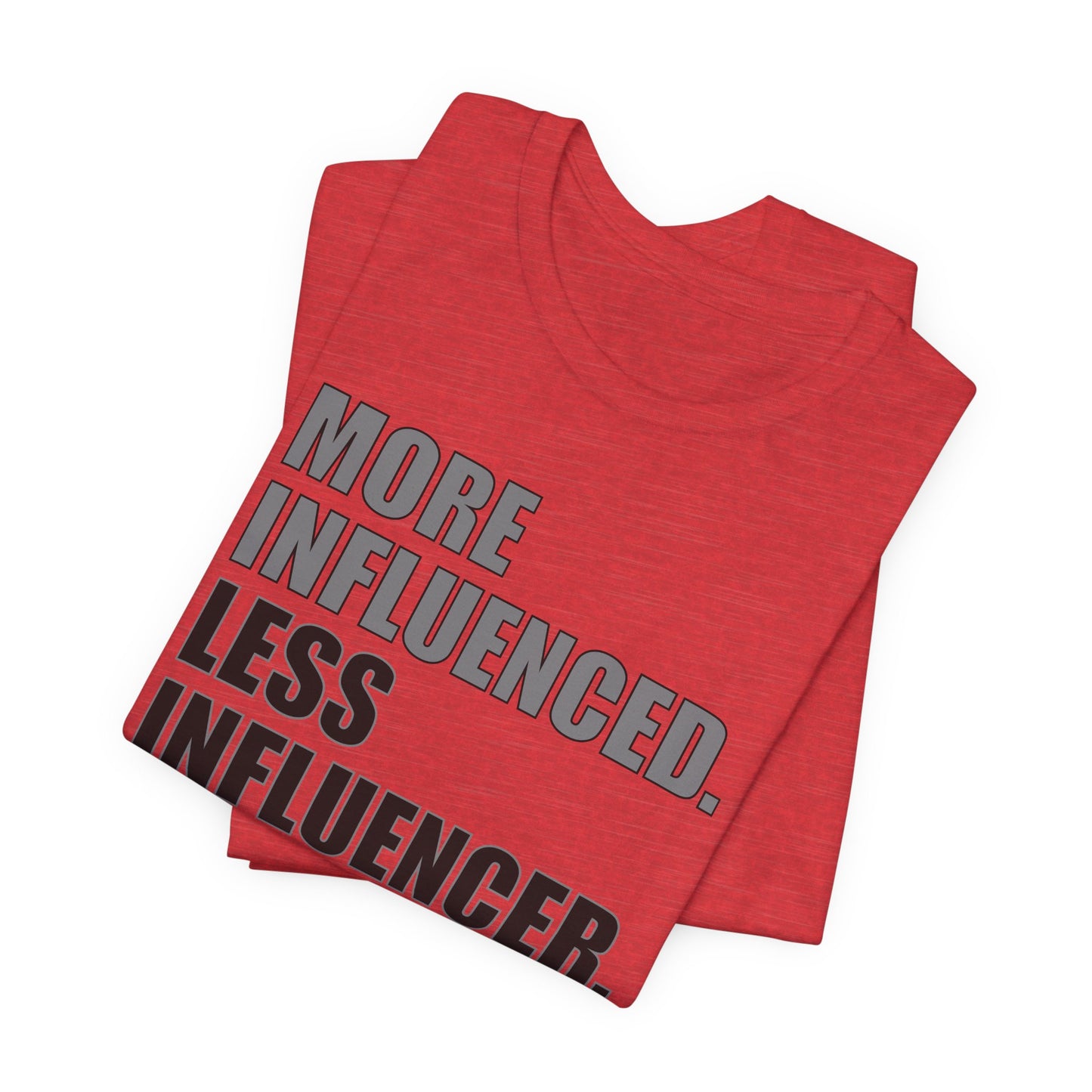 'More Influenced. Less Influencer' (VS 1) (Soft, Quality Bella & Canvas <Or Comparable> Unisex Tee)