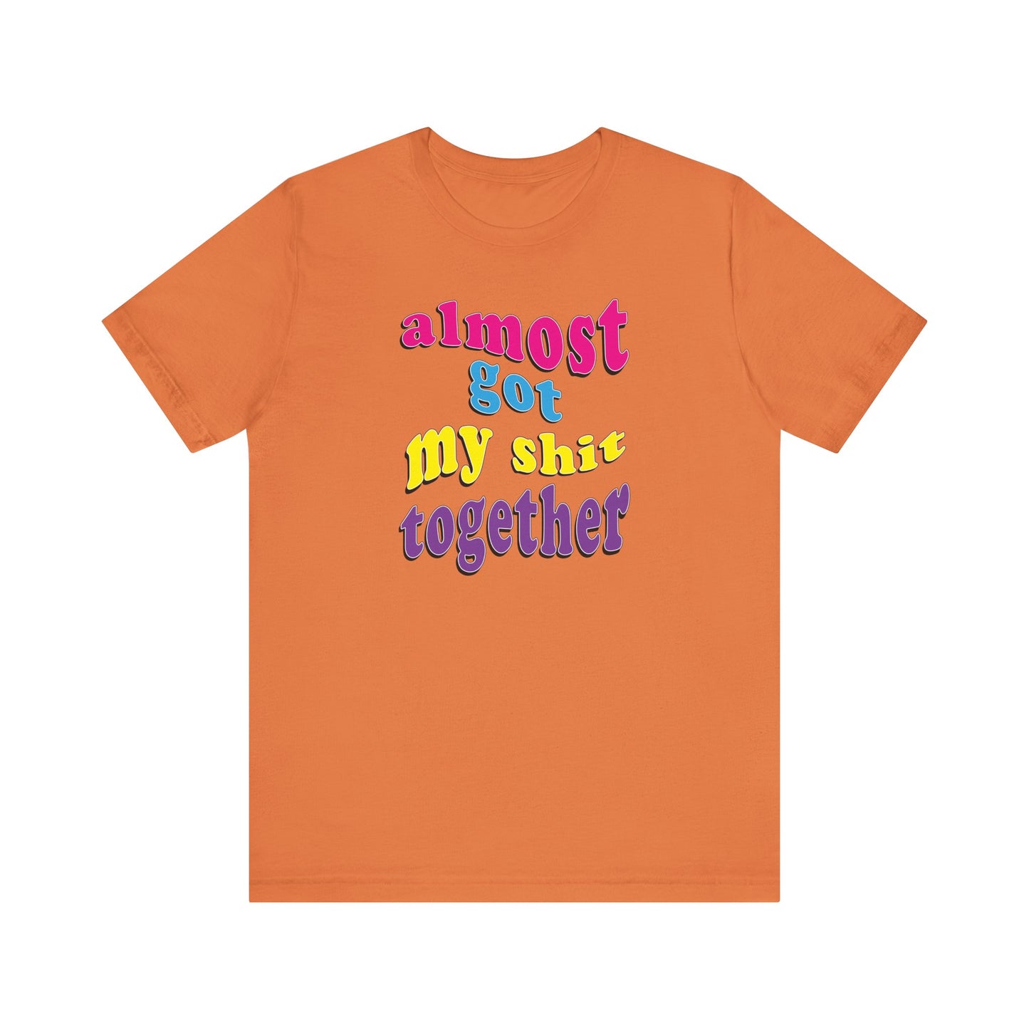 'Almost Got My Shit Together' (VS 2) (Soft, Quality Bella & Canvas <Or Comparable> Unisex Tee)