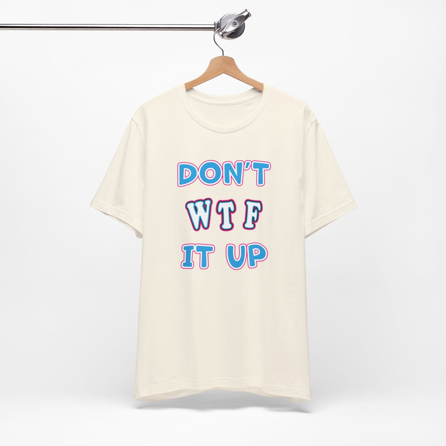 'Don't WTF It Up' (Soft, Quality Bella & Canvas <Or Comparable> Unisex Tee)