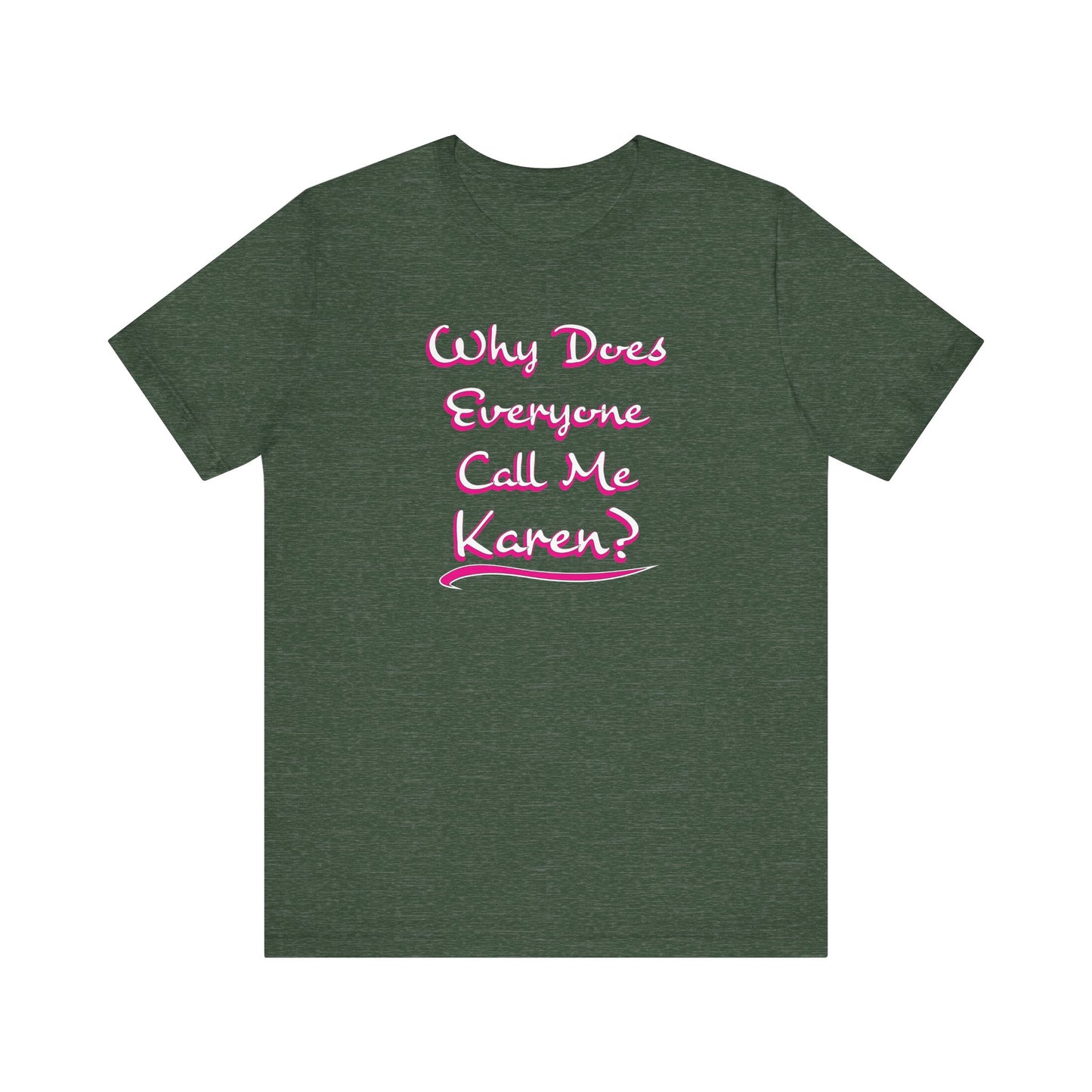 'Why Does Everyone Call Me Karen?' (Soft, Quality Bella & Canvas <Or Comparable> Unisex Tee)