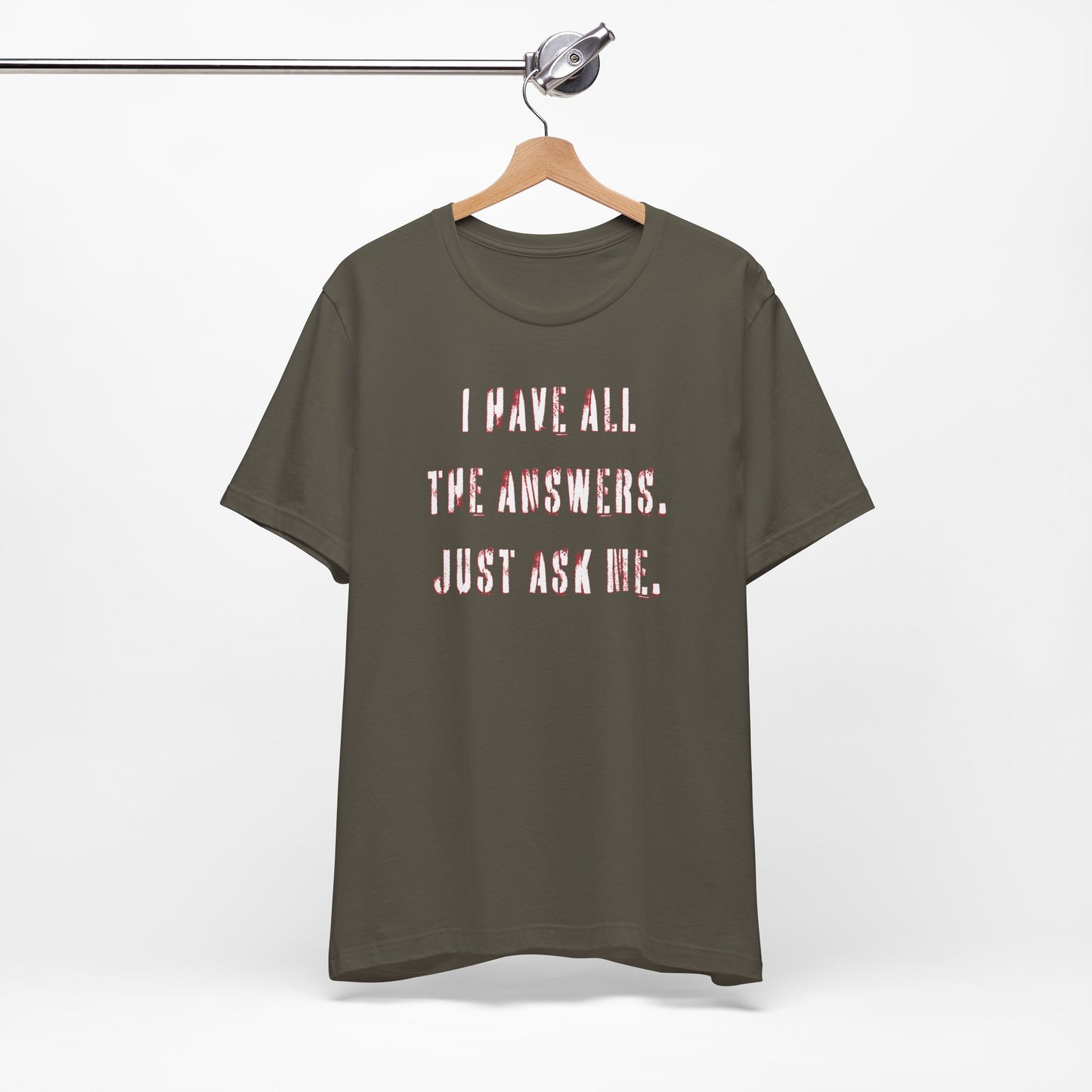 'I Have All The Answers. Just Ask Me.' (Soft, Quality Bella & Canvas <Or Comparable> Unisex Tee)