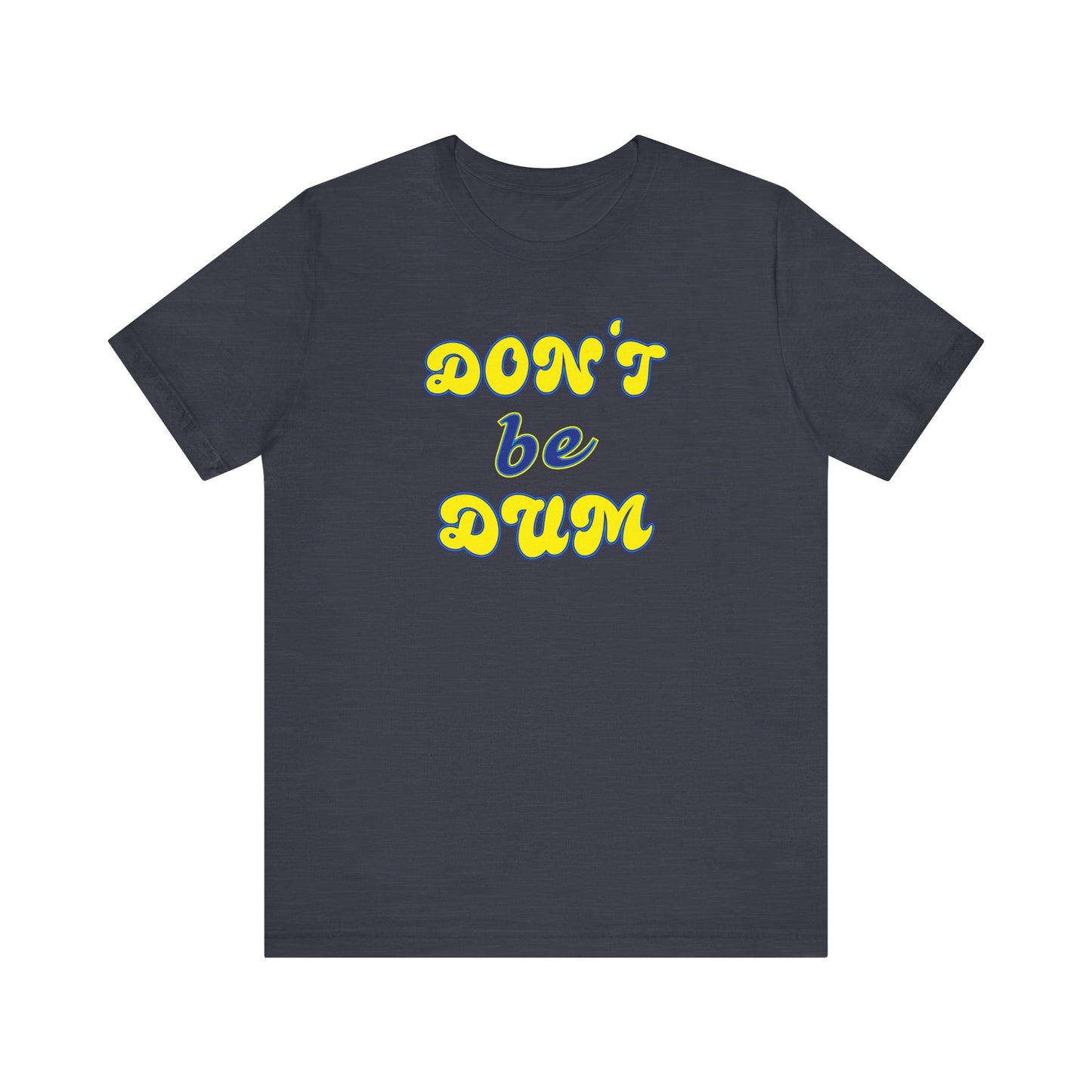'Don't Be Dum' (VS 2) (Soft, Quality Bella & Canvas <Or Comparable> Unisex Tee)