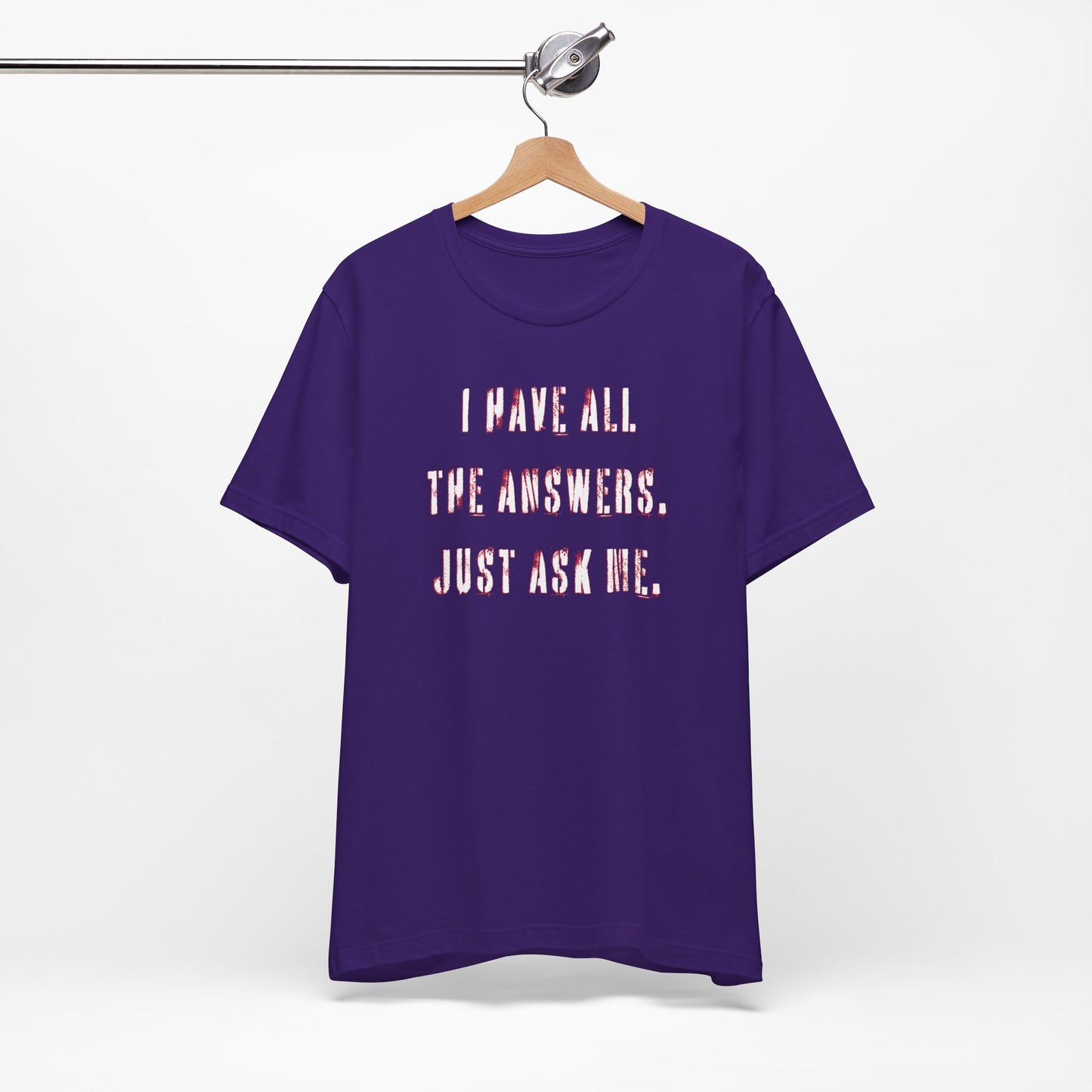 'I Have All The Answers. Just Ask Me.' (Soft, Quality Bella & Canvas <Or Comparable> Unisex Tee)