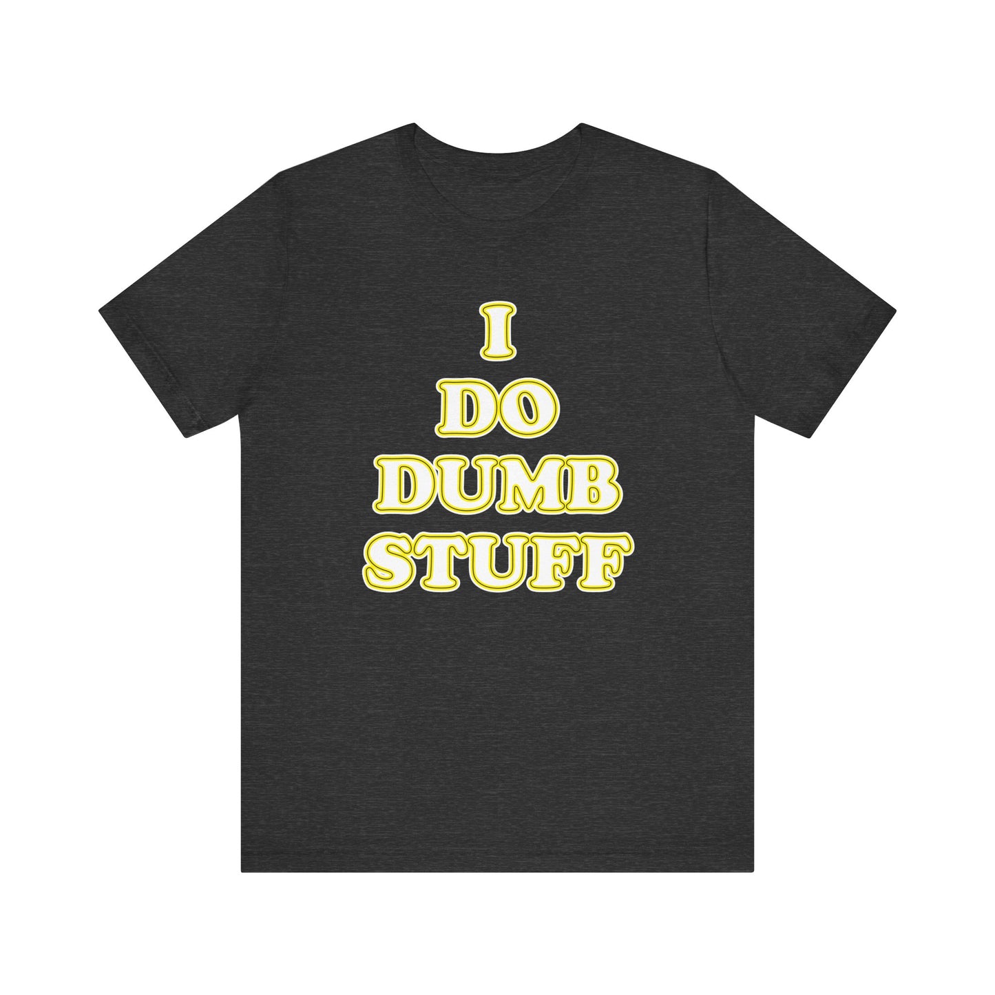 'I Do Dumb Stuff' (VS 2) (Soft, Quality Bella & Canvas <Or Comparable> Unisex Tee)