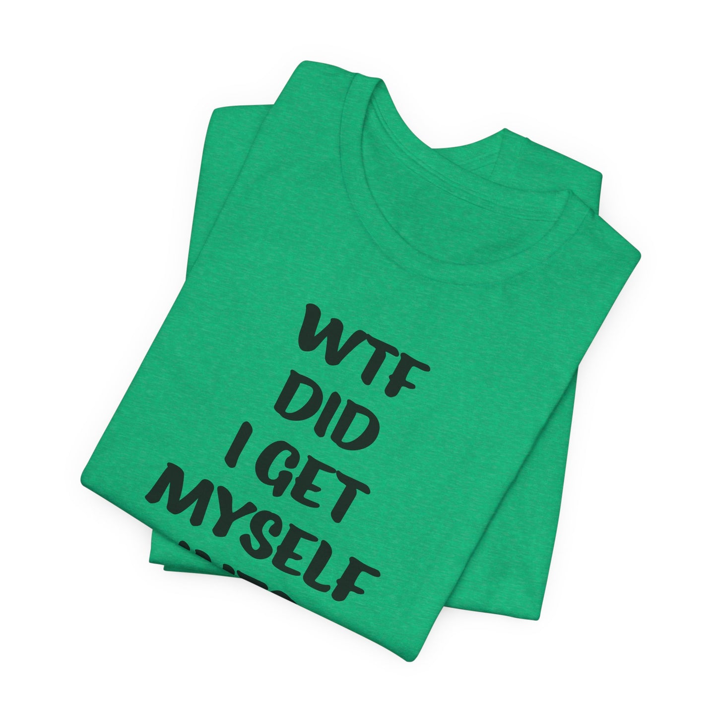 'WTF Did I Get Myself Into? (VS 1) (Soft, Quality Bella & Canvas <Or Comparable> Unisex Tee)