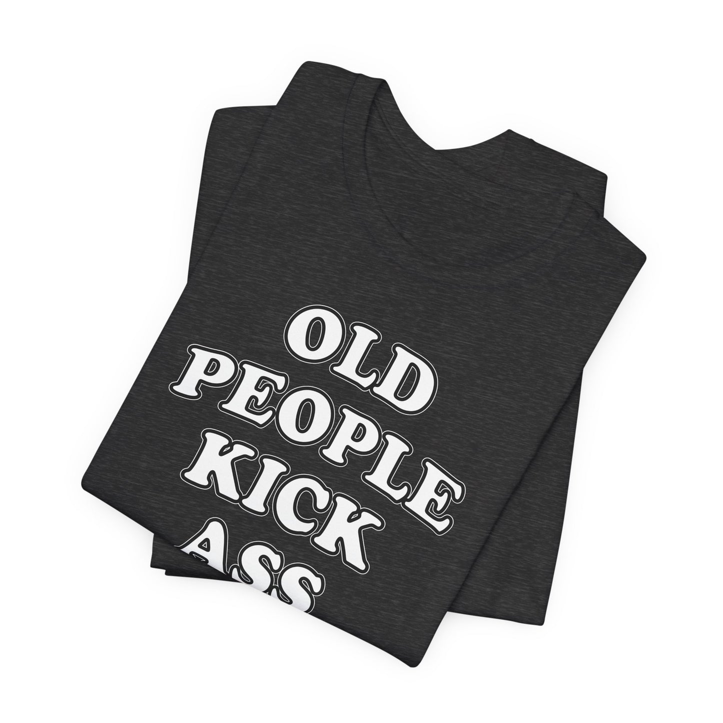 'Old People Kick Ass' (Soft, Quality Bella & Canvas <Or Comparable> Unisex Tee)