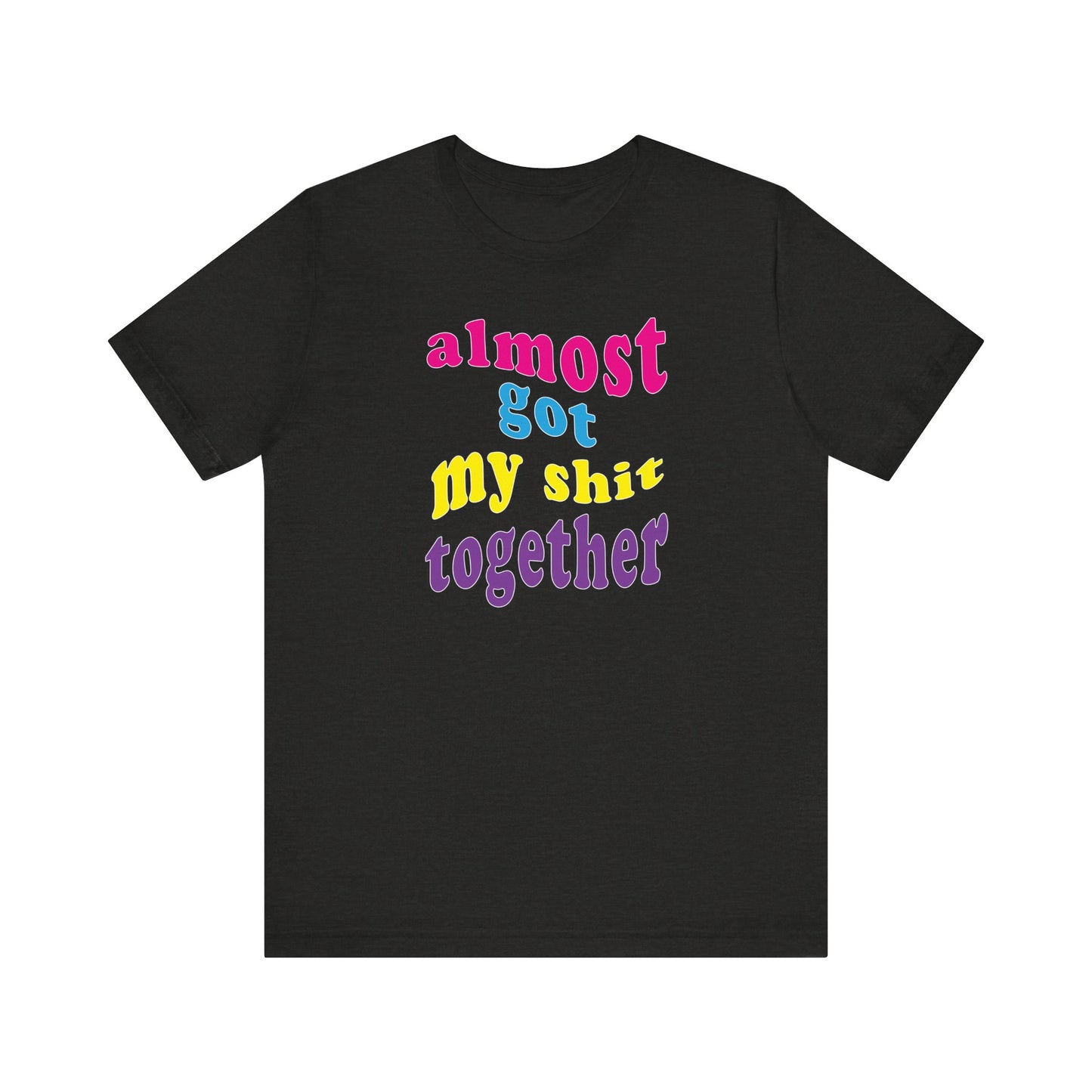 'Almost Got My Shit Together' (VS 2) (Soft, Quality Bella & Canvas <Or Comparable> Unisex Tee)