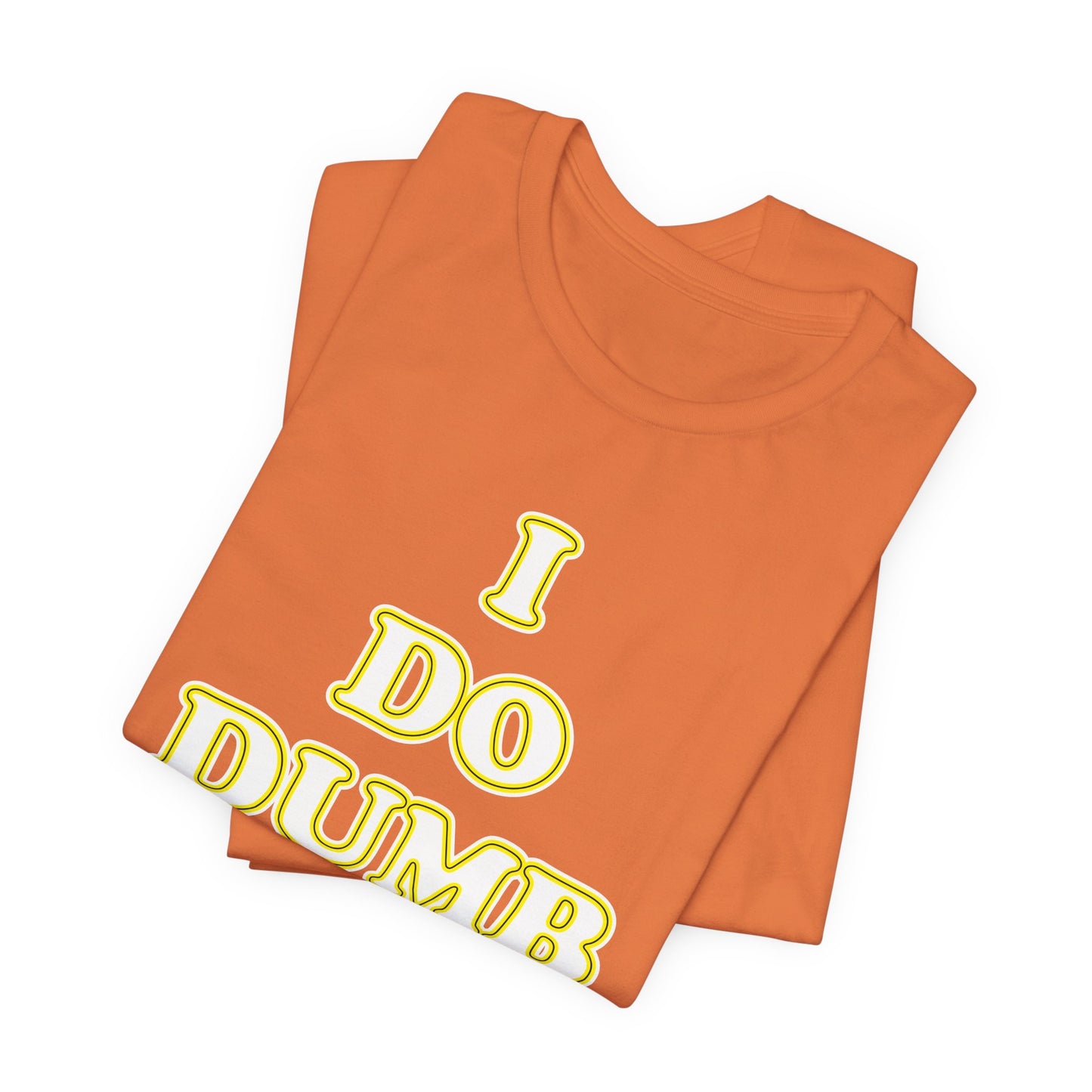 'I Do Dumb Stuff' (VS 2) (Soft, Quality Bella & Canvas <Or Comparable> Unisex Tee)