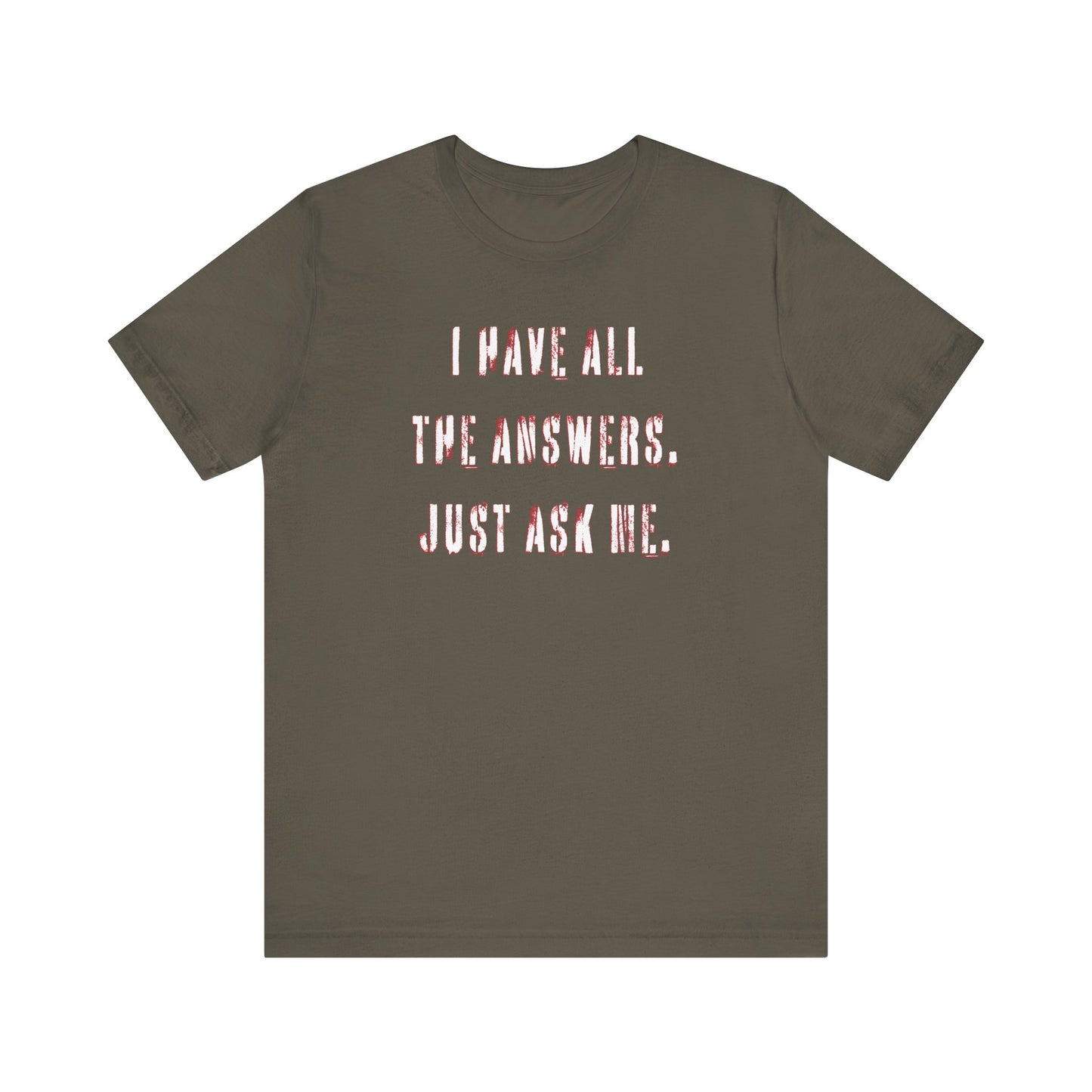 'I Have All The Answers. Just Ask Me.' (Soft, Quality Bella & Canvas <Or Comparable> Unisex Tee)
