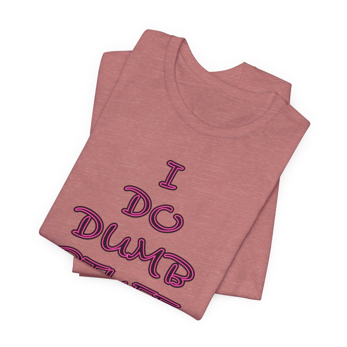 'I Do Dumb Stuff' (VS 3) (Soft, Quality Bella & Canvas <Or Comparable> Unisex Tee)