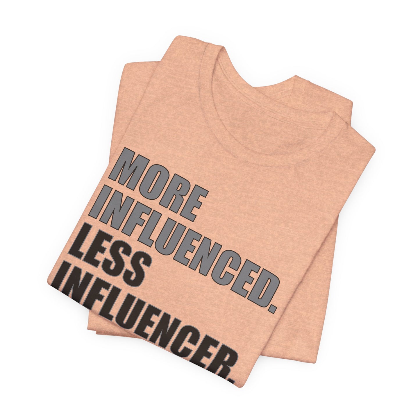 'More Influenced. Less Influencer' (VS 1) (Soft, Quality Bella & Canvas <Or Comparable> Unisex Tee)