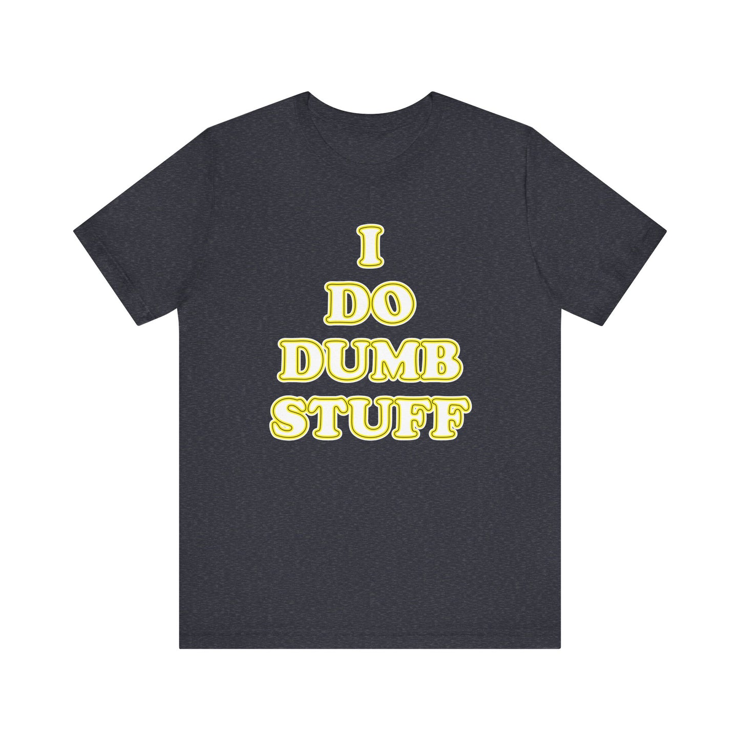 'I Do Dumb Stuff' (VS 2) (Soft, Quality Bella & Canvas <Or Comparable> Unisex Tee)