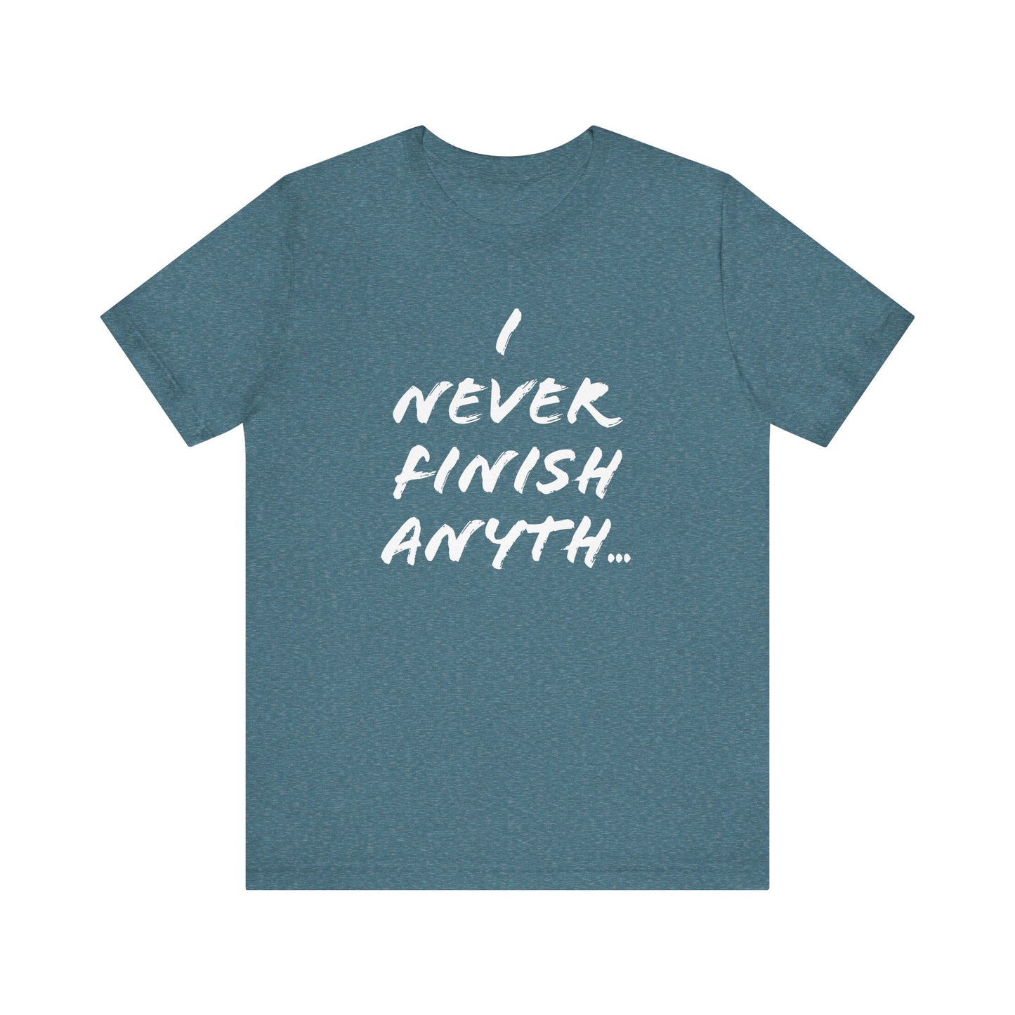 'I Never Finish Anythi...' (Soft, Quality Bella & Canvas <Or Comparable> Unisex Tee)