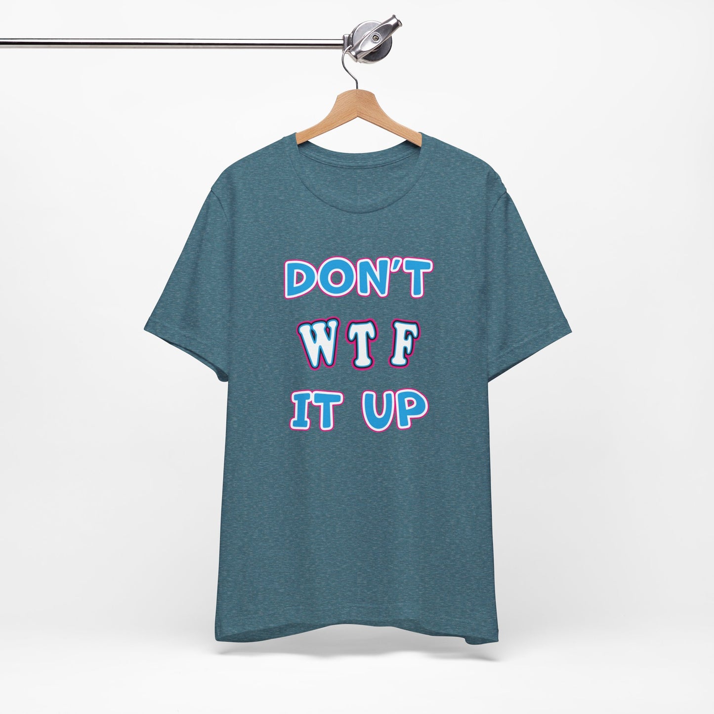 'Don't WTF It Up' (Soft, Quality Bella & Canvas <Or Comparable> Unisex Tee)