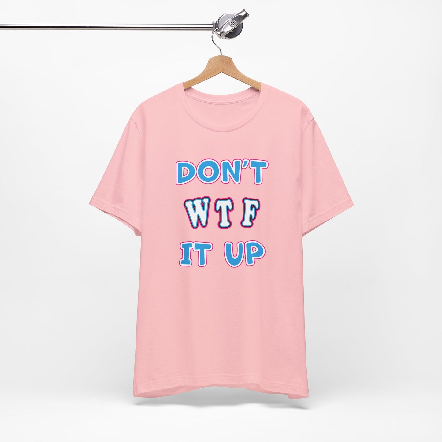 'Don't WTF It Up' (Soft, Quality Bella & Canvas <Or Comparable> Unisex Tee)