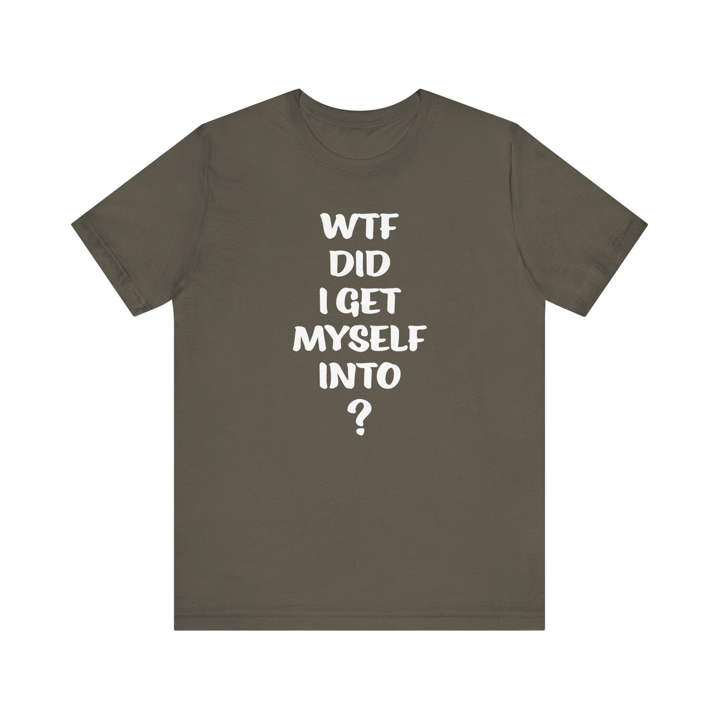 'WTF Did I Get Myself Into? (VS 1) (Soft, Quality Bella & Canvas <Or Comparable> Unisex Tee)