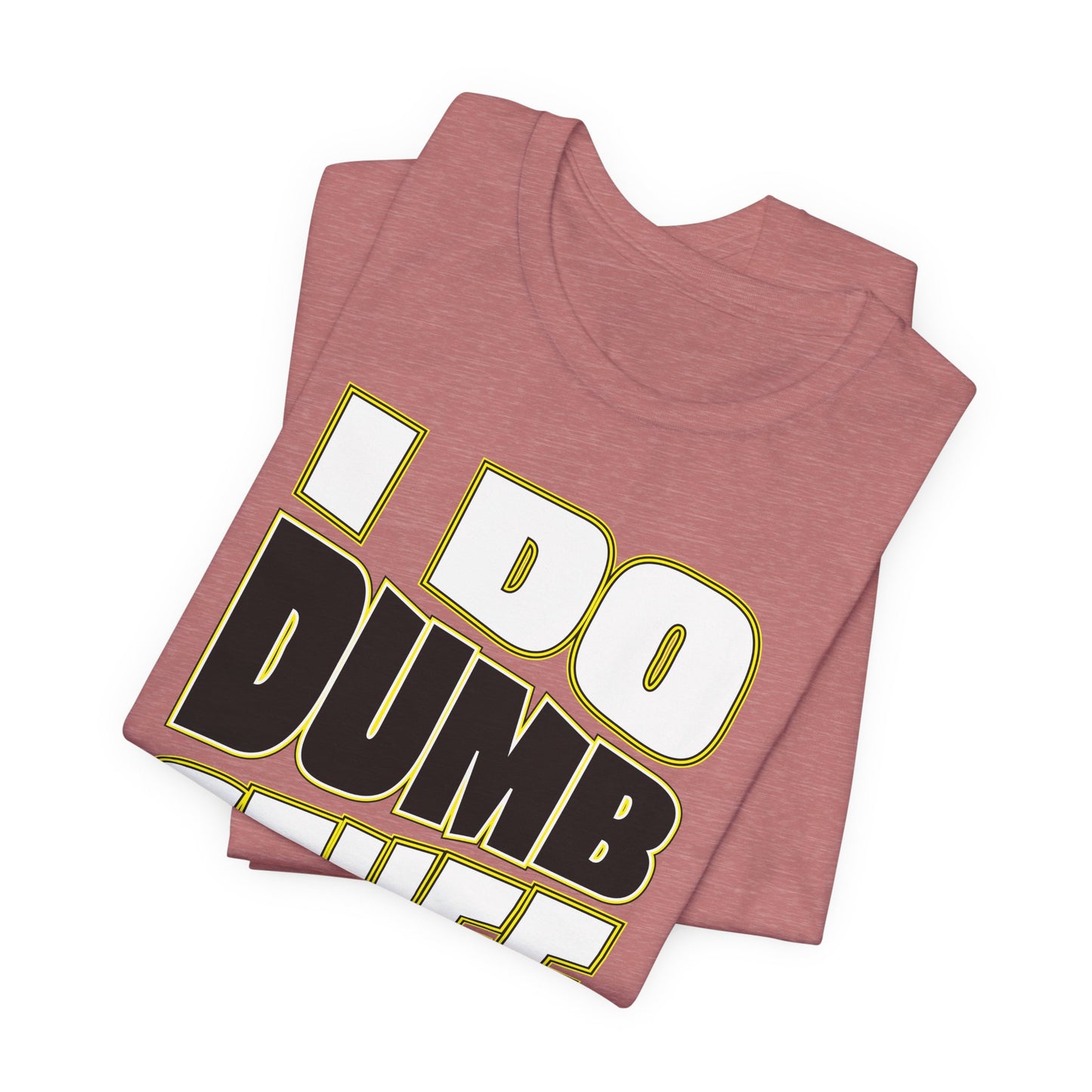 'I Do Dumb Stuff' (VS 1) (Soft, Quality Bella & Canvas <Or Comparable> Unisex Tee)