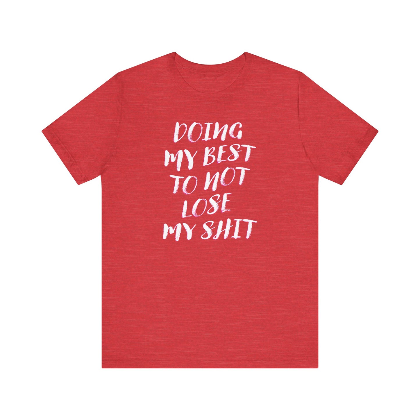 'Doing My Best To Not Lose My Shit' (VS 2) (Soft, Quality Bella & Canvas <Or Comparable> Unisex Tee)