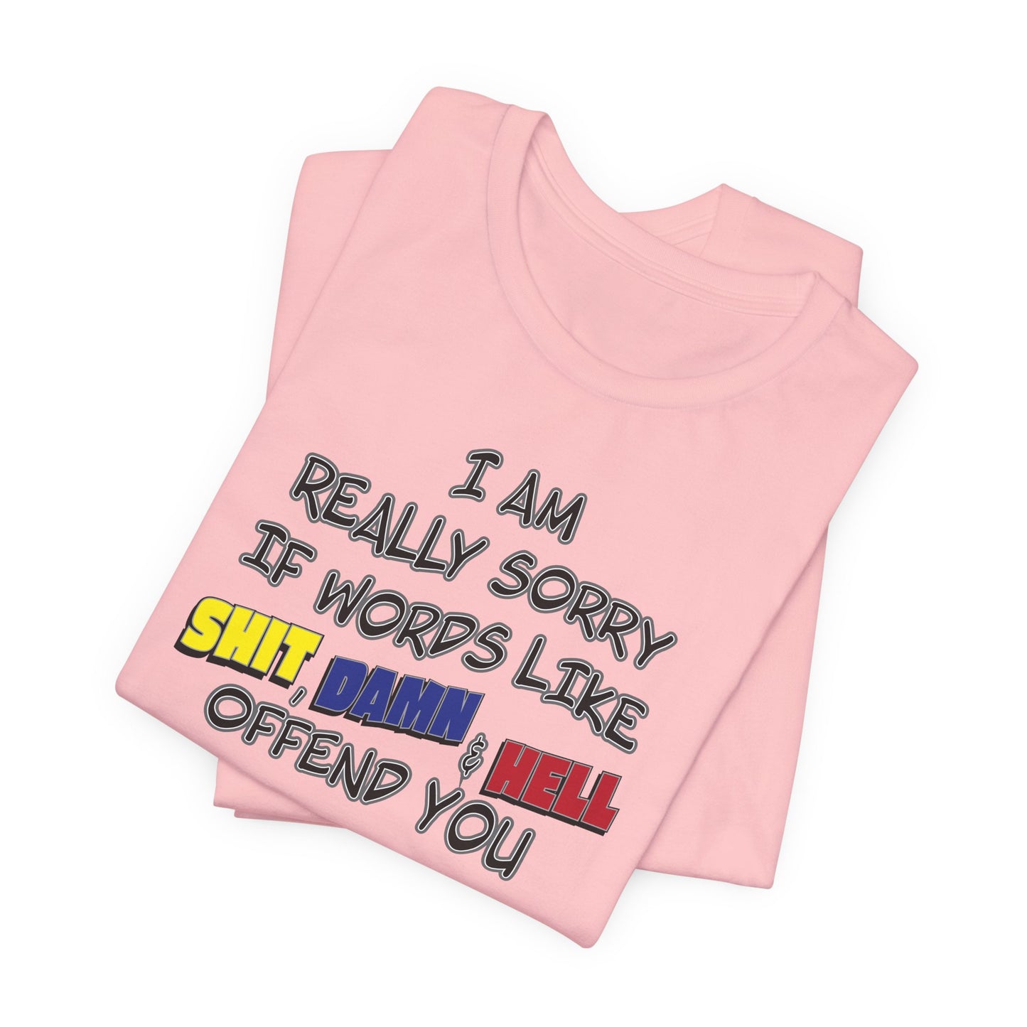 'I Am Really Sorry If Words Like Shit, Damn & Hell Offend You' (Soft, Quality Bella & Canvas <Or Comparable> Unisex Tee)