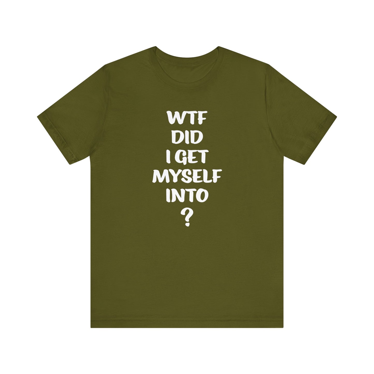 'WTF Did I Get Myself Into? (VS 1) (Soft, Quality Bella & Canvas <Or Comparable> Unisex Tee)