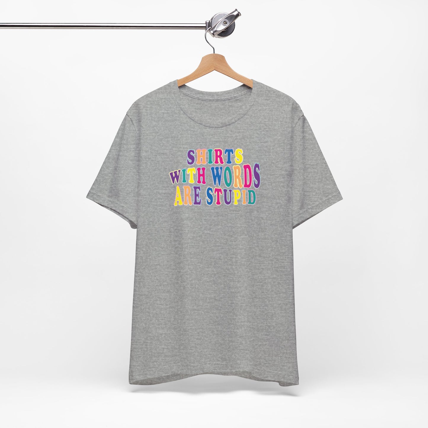 'Shirts with Words Are Stupid' (VS 1) (Soft, Quality Bella & Canvas <Or Comparable> Unisex Tee)